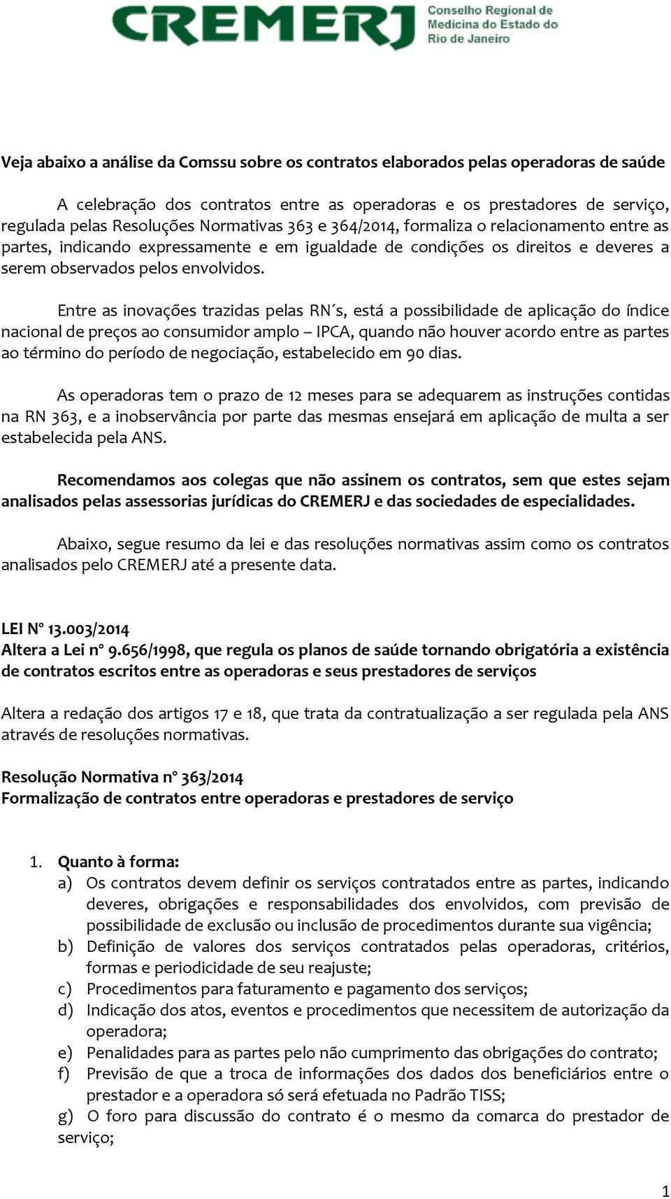 Entre as inovações trazidas pelas RN s, está a possibilidade de aplicação do índice nacional de preços ao consumidor amplo IPCA, quando não houver acordo entre as partes ao término do período de