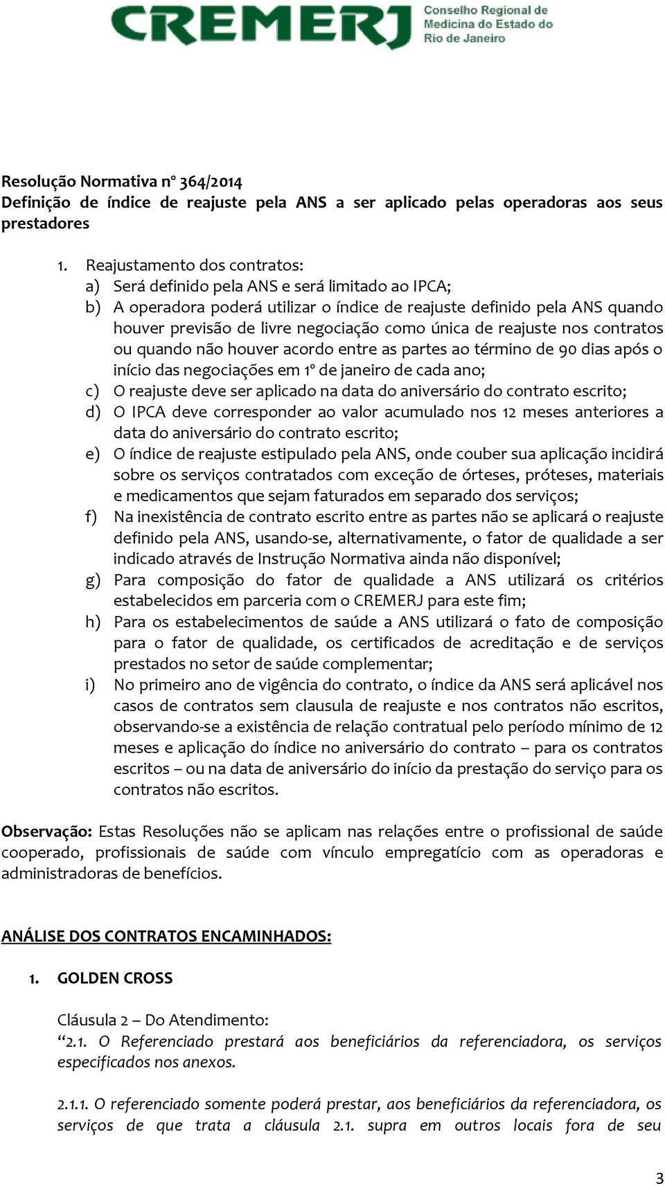 única de reajuste nos contratos ou quando não houver acordo entre as partes ao término de 90 dias após o início das negociações em 1º de janeiro de cada ano; c) O reajuste deve ser aplicado na data