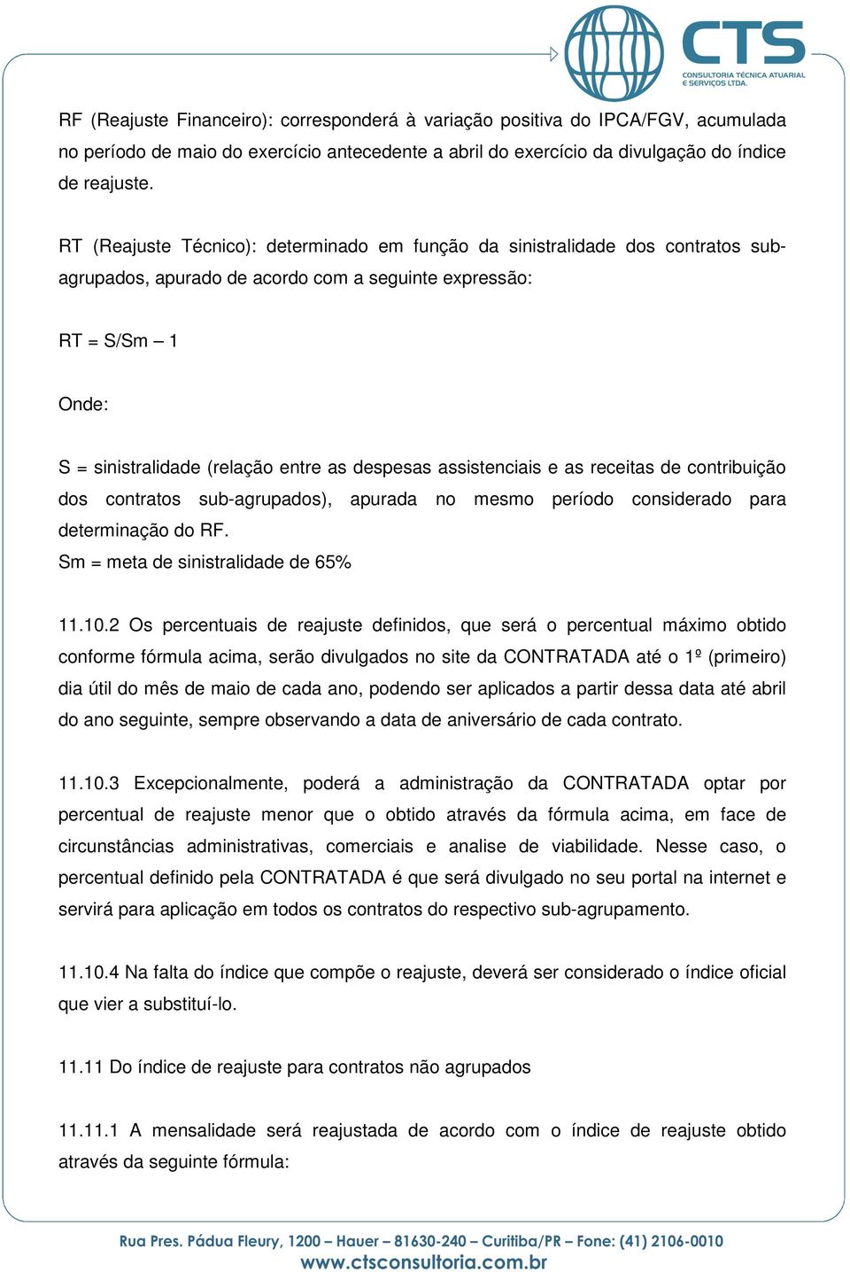 assistenciais e as receitas de contribuição dos contratos sub-agrupados), apurada no mesmo período considerado para determinação do RF. Sm = meta de sinistralidade de 65% 11.10.