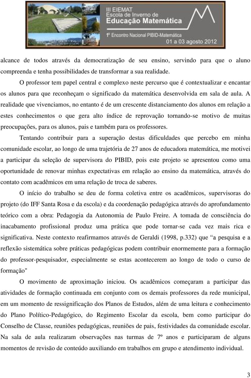 A realidade que vivenciamos, no entanto é de um crescente distanciamento dos alunos em relação a estes conhecimentos o que gera alto índice de reprovação tornando-se motivo de muitas preocupações,