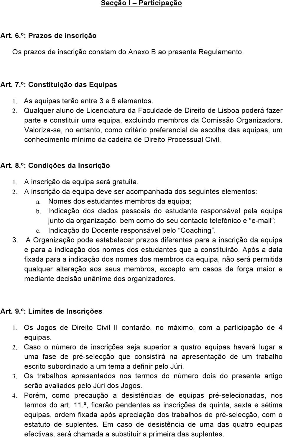 Valoriza-se, no entanto, como critério preferencial de escolha das equipas, um conhecimento mínimo da cadeira de Direito Processual Civil. Art. 8.º: Condições da Inscrição 1.