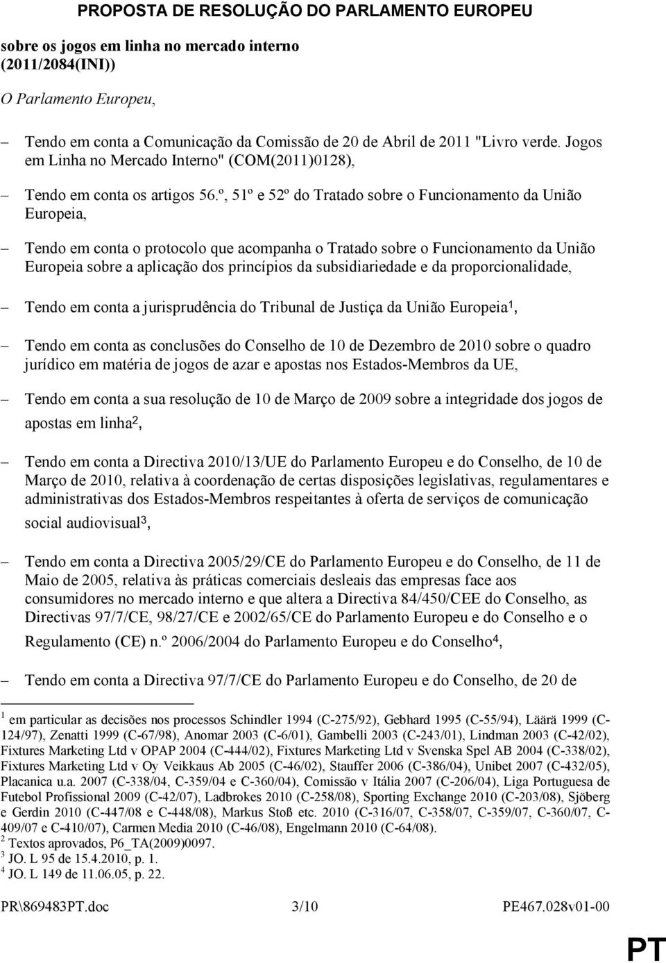 º, 51º e 52º do Tratado sobre o Funcionamento da União Europeia, Tendo em conta o protocolo que acompanha o Tratado sobre o Funcionamento da União Europeia sobre a aplicação dos princípios da