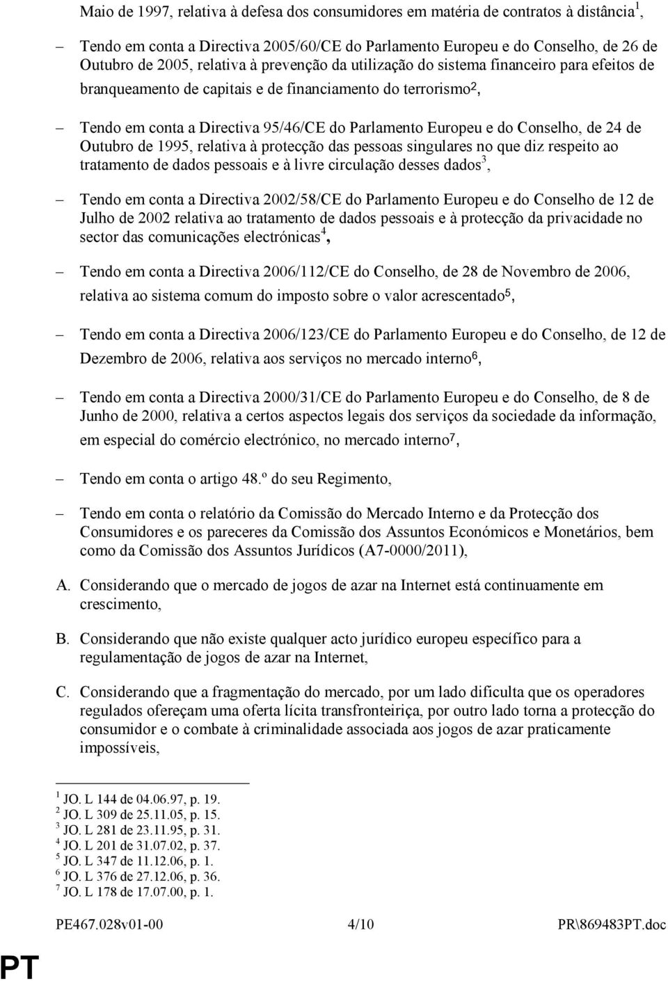 24 de Outubro de 1995, relativa à protecção das pessoas singulares no que diz respeito ao tratamento de dados pessoais e à livre circulação desses dados 3, Tendo em conta a Directiva 2002/58/CE do