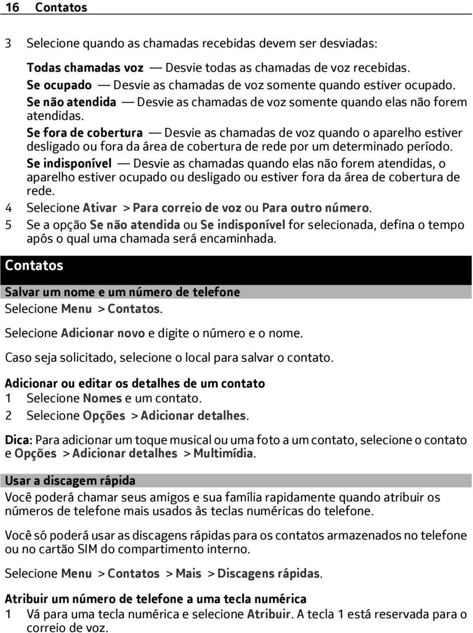 Se fora de cobertura Desvie as chamadas de voz quando o aparelho estiver desligado ou fora da área de cobertura de rede por um determinado período.