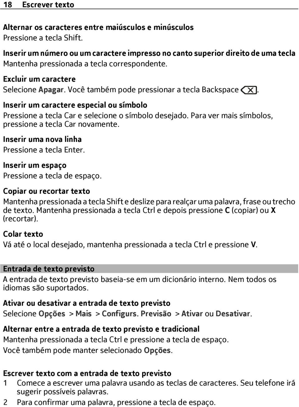 Você também pode pressionar a tecla Backspace. Inserir um caractere especial ou símbolo Pressione a tecla Car e selecione o símbolo desejado. Para ver mais símbolos, pressione a tecla Car novamente.