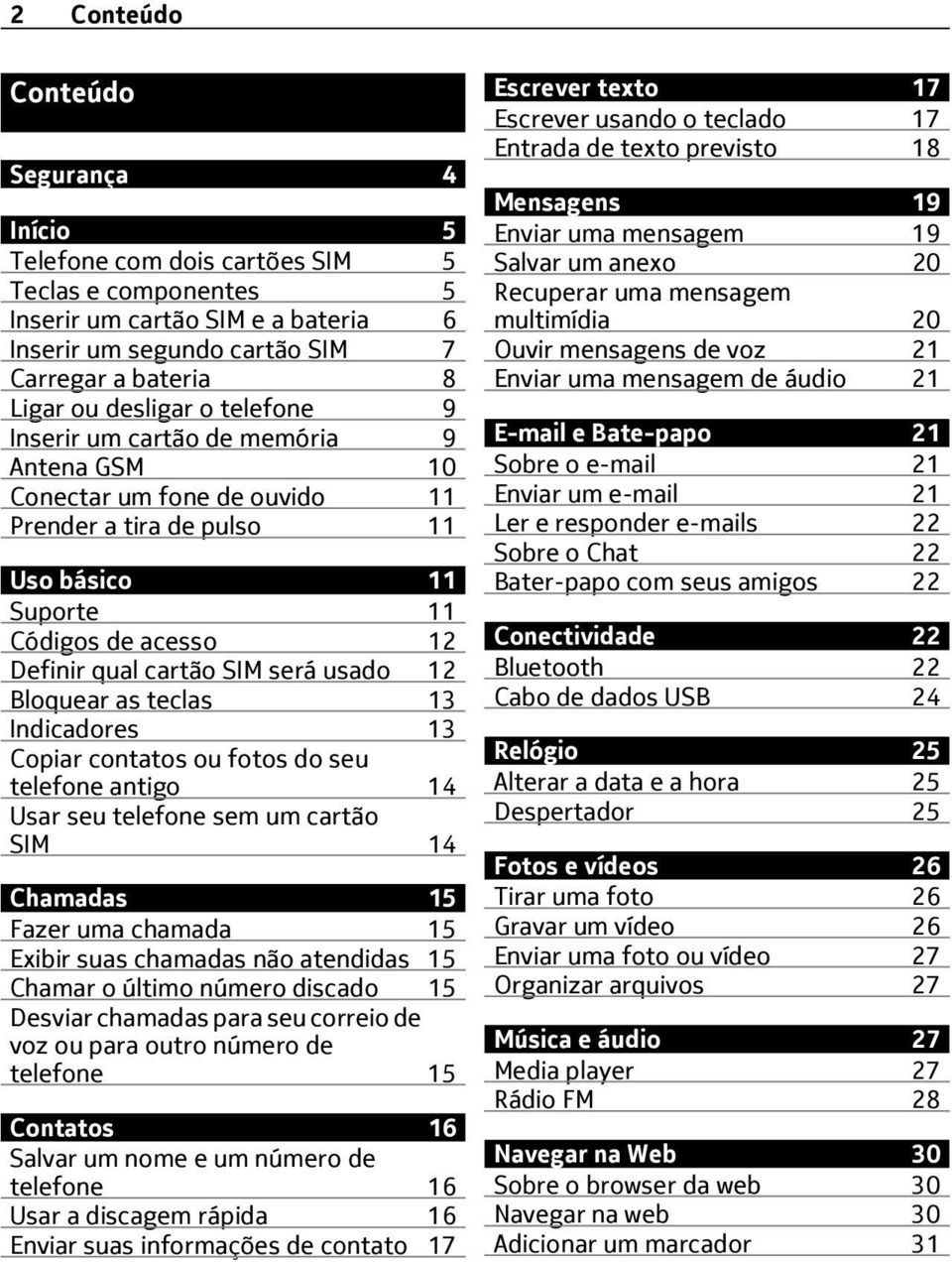 usado 12 Bloquear as teclas 13 Indicadores 13 Copiar contatos ou fotos do seu telefone antigo 14 Usar seu telefone sem um cartão SIM 14 Chamadas 15 Fazer uma chamada 15 Exibir suas chamadas não