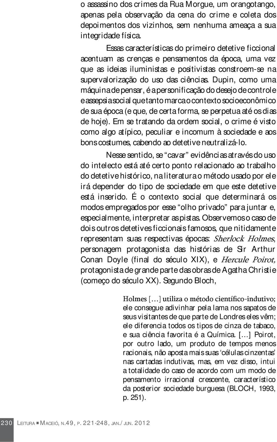 Dupin, como uma máquina de pensar, é a personificação do desejo de controle e assepsia social que tanto marca o contexto socioeconômico de sua época (e que, de certa forma, se perpetua até os dias de