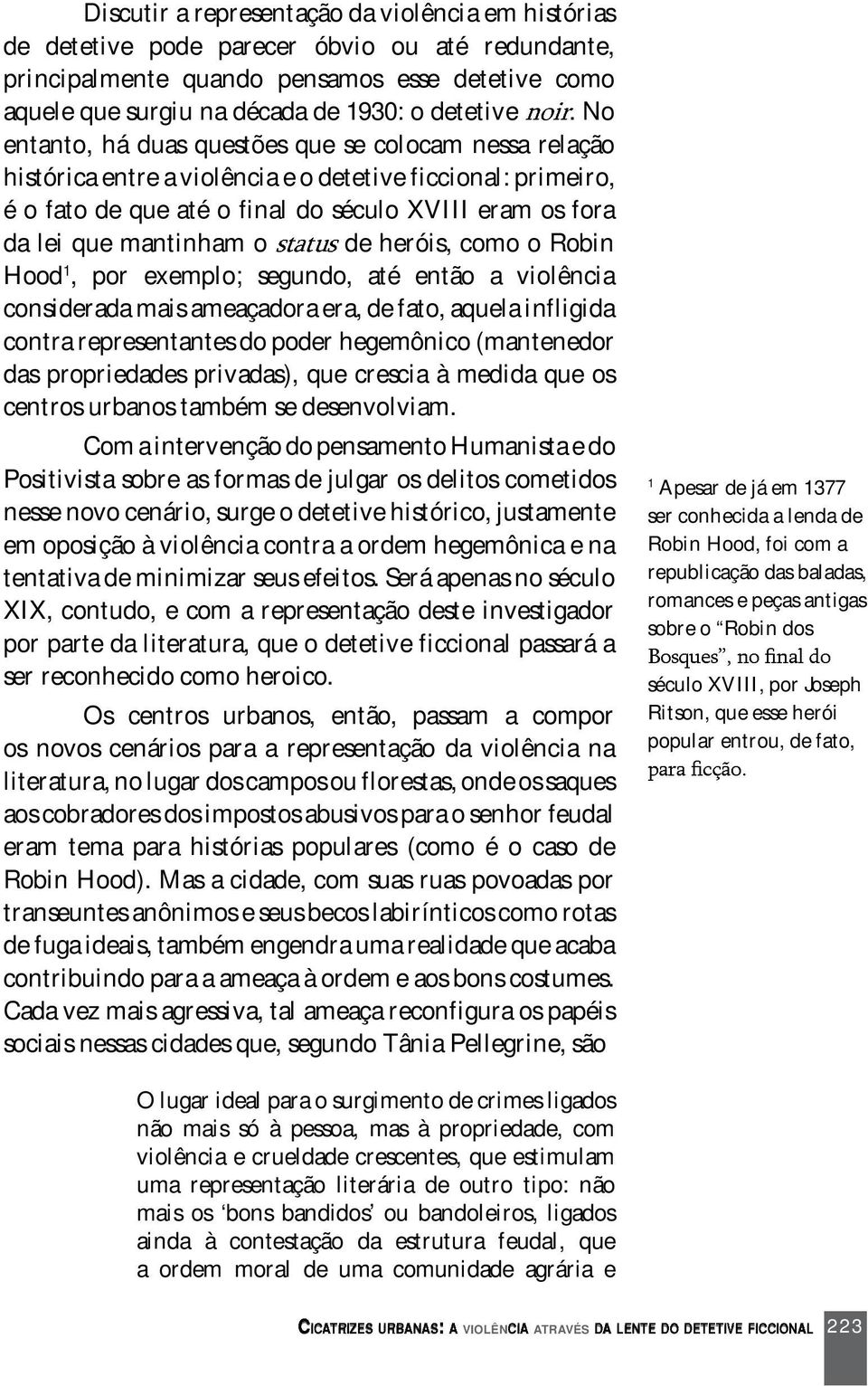 de heróis, como o Robin Hood 1, por exemplo; segundo, até então a violência considerada mais ameaçadora era, de fato, aquela infligida contra representantes do poder hegemônico (mantenedor das