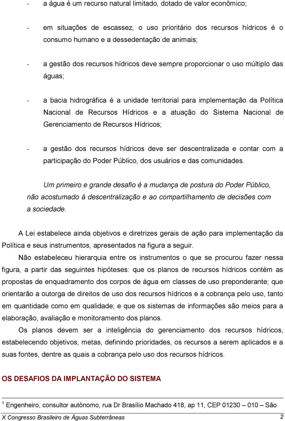 Nacional de Gerenciamento de Recursos Hídricos; - a gestão dos recursos hídricos deve ser descentralizada e contar com a participação do Poder Público, dos usuários e das comunidades.