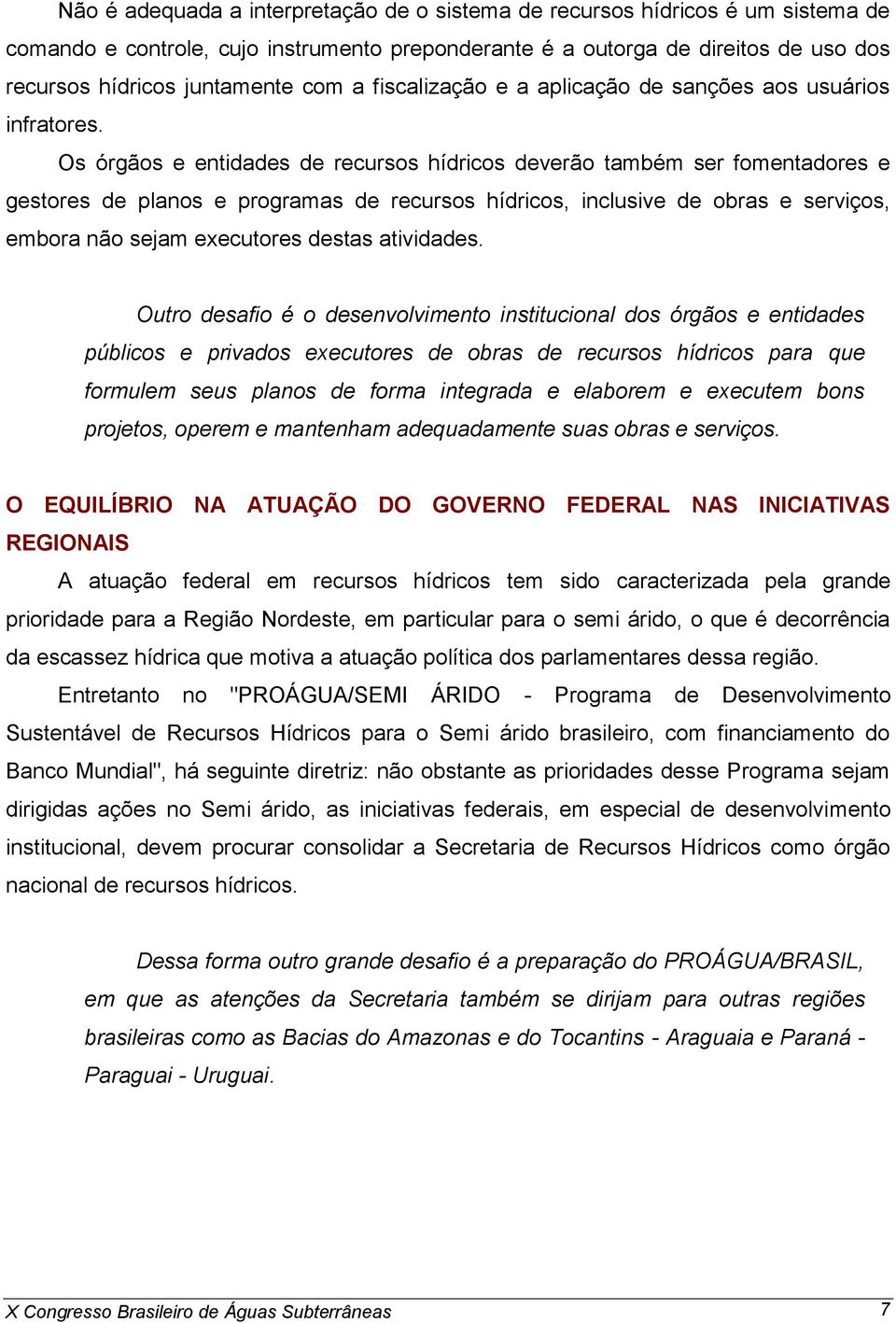 Os órgãos e entidades de recursos hídricos deverão também ser fomentadores e gestores de planos e programas de recursos hídricos, inclusive de obras e serviços, embora não sejam executores destas