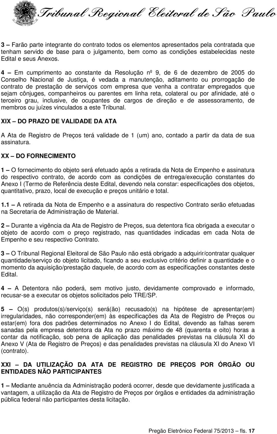 empresa que venha a contratar empregados que sejam cônjuges, companheiros ou parentes em linha reta, colateral ou por afinidade, até o terceiro grau, inclusive, de ocupantes de cargos de direção e de