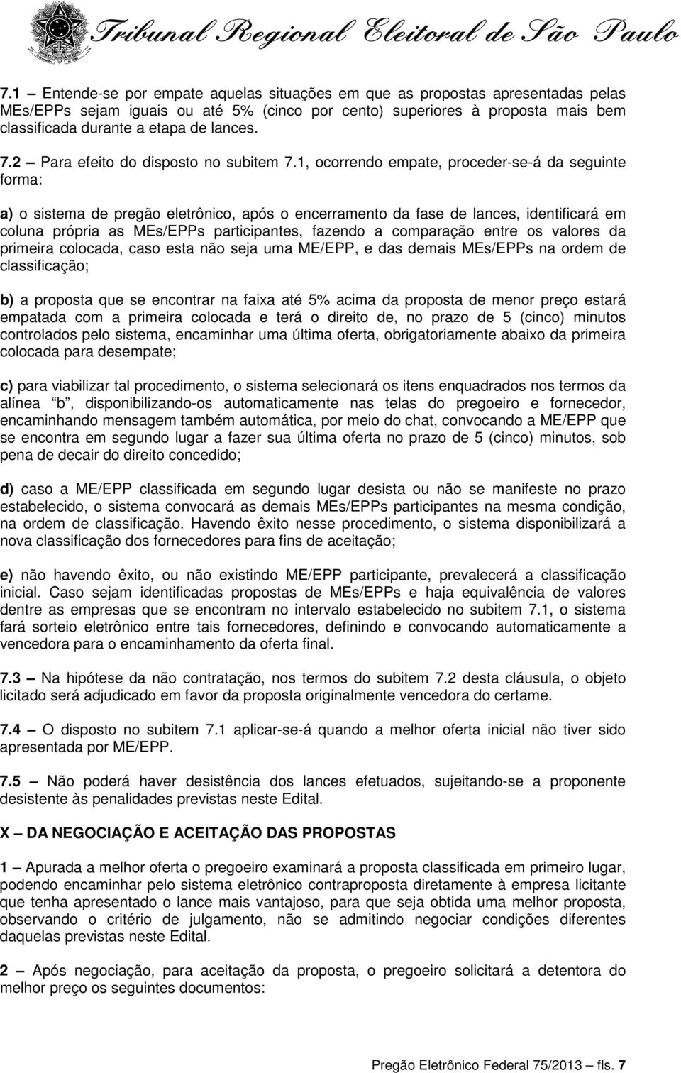 1, ocorrendo empate, proceder-se-á da seguinte forma: a) o sistema de pregão eletrônico, após o encerramento da fase de lances, identificará em coluna própria as MEs/EPPs participantes, fazendo a