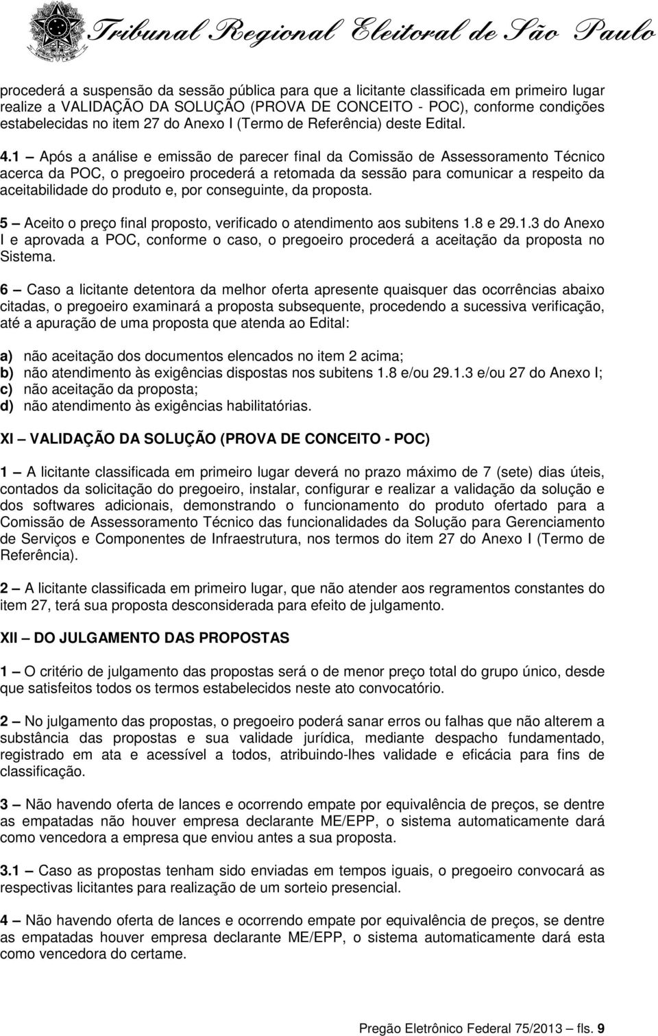 1 Após a análise e emissão de parecer final da Comissão de Assessoramento Técnico acerca da POC, o pregoeiro procederá a retomada da sessão para comunicar a respeito da aceitabilidade do produto e,