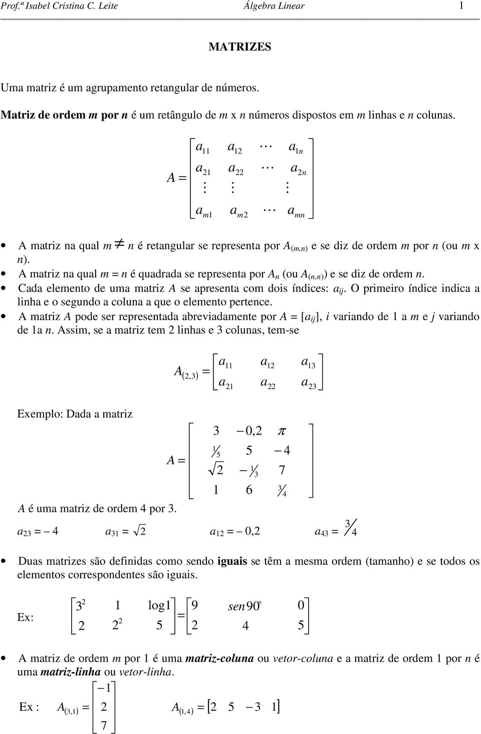 elemeo perece mri pode ser represed revidmee por [ ij ], i vrido de m e j vrido de ssim, se mri em lihs e colus, em-se (,) Eemplo: Dd mri, π é um mri de ordem por, Dus mries são defiids como