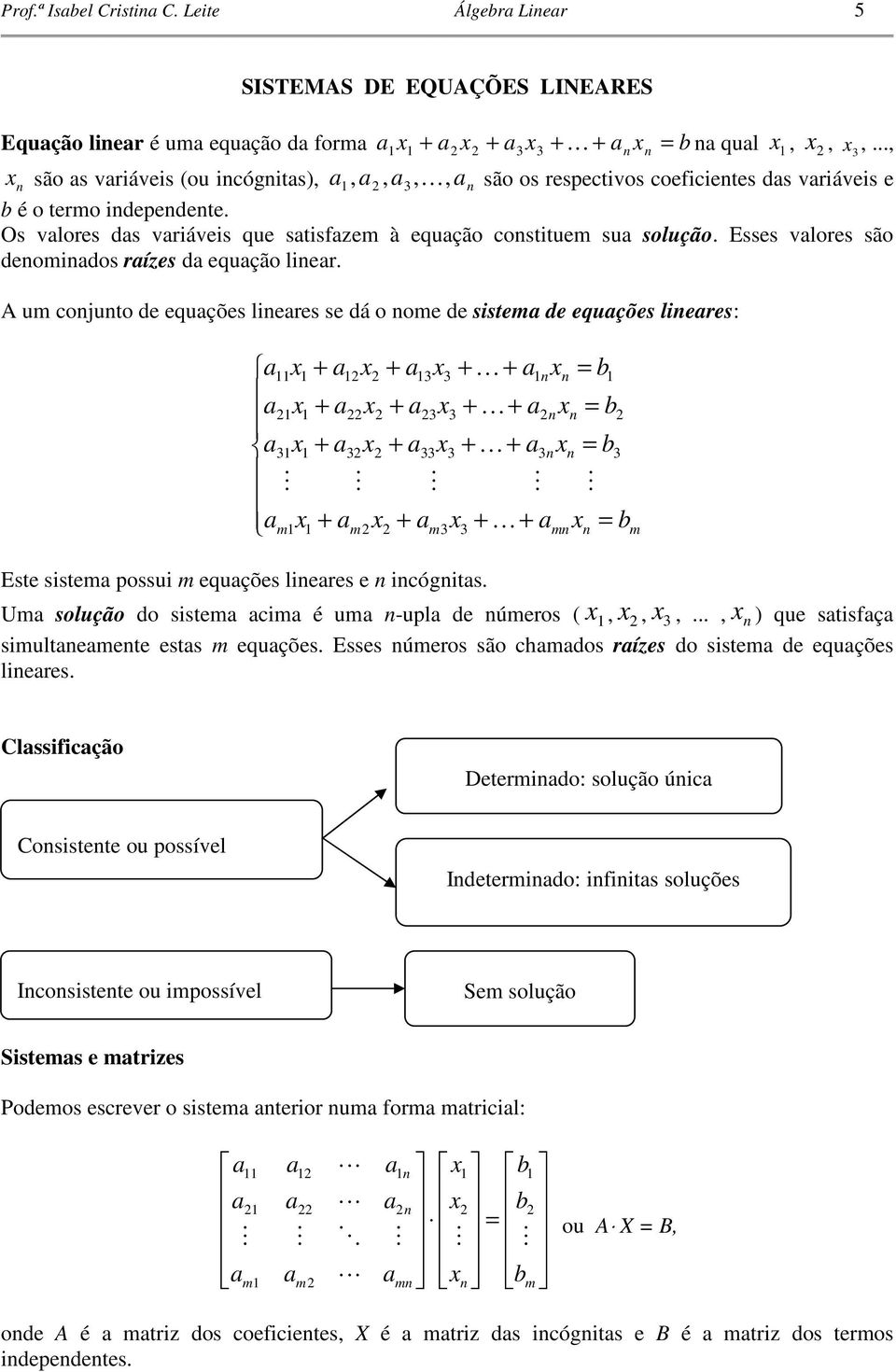 possui m equções lieres e icógis Um solução do sisem cim é um -upl de úmeros (,,,, ) que sisfç simulemee ess m equções Esses úmeros são chmdos ríes do sisem de equções lieres Clssificção Sisems e