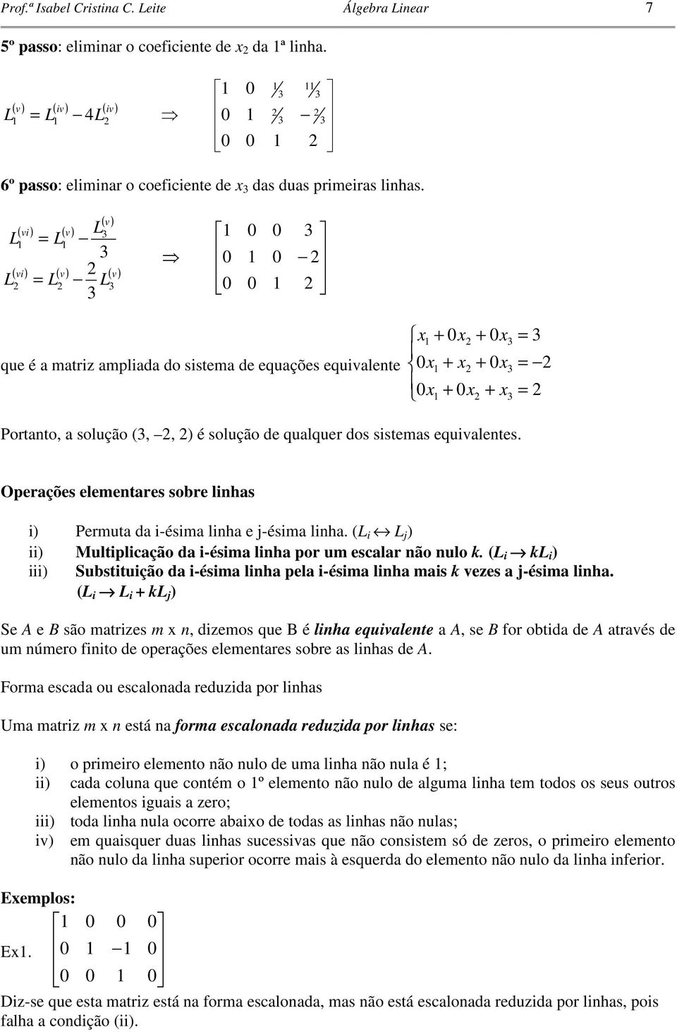 ( i k i ) iii) Susiuição d i-ésim lih pel i-ésim lih mis k vees j-ésim lih ( i i k j ) Se e são mries m, diemos que é lih equivlee, se for oid de rvés de um úmero fiio de operções elemeres sore s