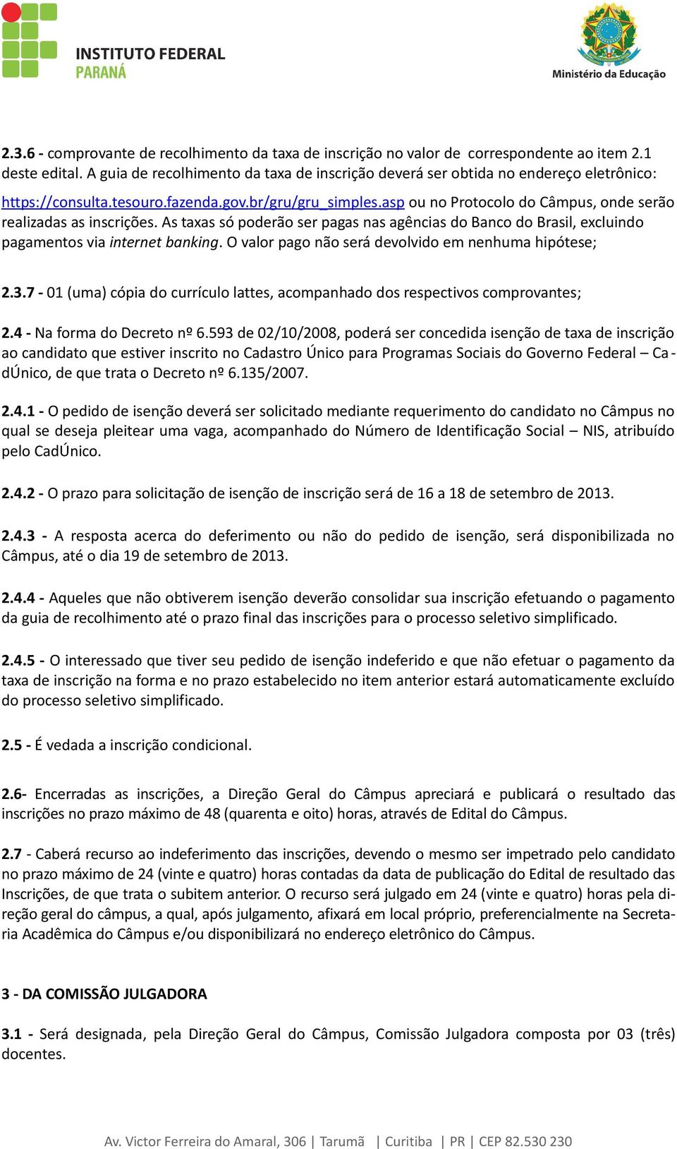 asp ou no Protocolo do Câmpus, onde serão realizadas as inscrições. As taxas só poderão ser pagas nas agências do Banco do Brasil, excluindo pagamentos via internet banking.