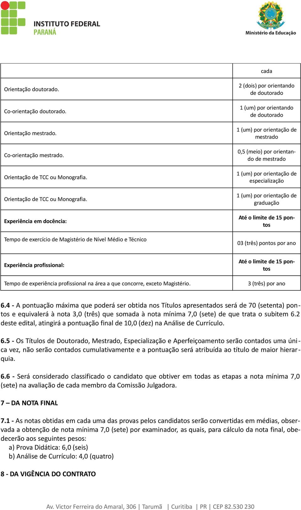 Experiência em docência: Tempo de exercício de Magistério de Nível Médio e Técnico 2 (dois) por orientando de doutorado 1 (um) por orientando de doutorado 1 (um) por orientação de mestrado 0,5 (meio)