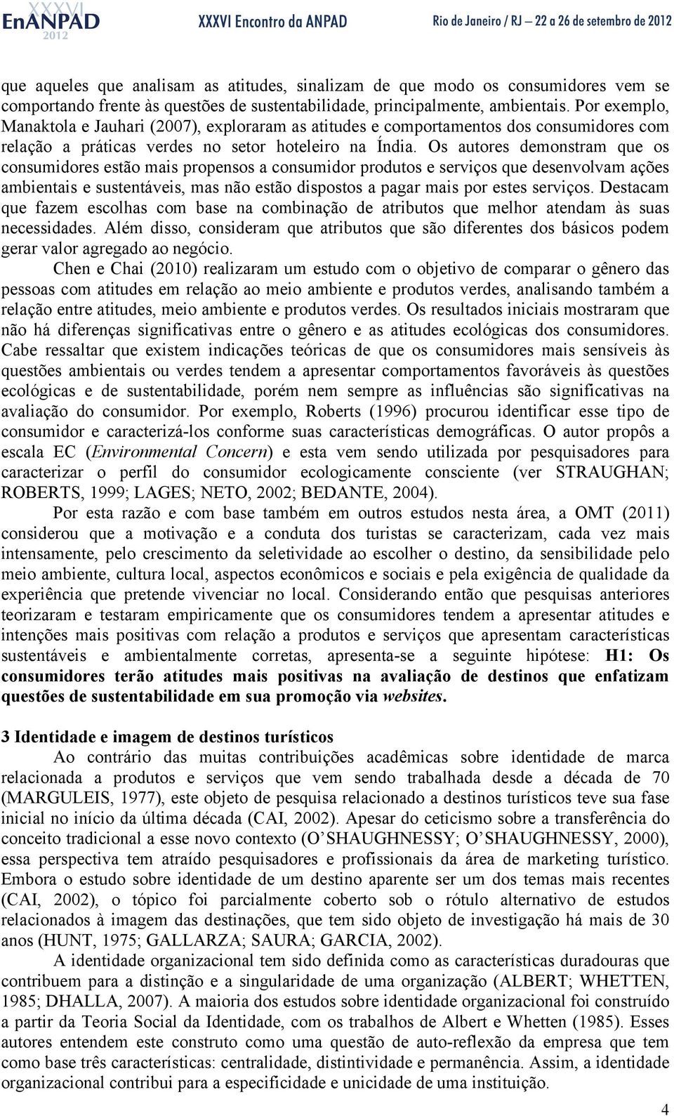 Os autores demonstram que os consumidores estão mais propensos a consumidor produtos e serviços que desenvolvam ações ambientais e sustentáveis, mas não estão dispostos a pagar mais por estes