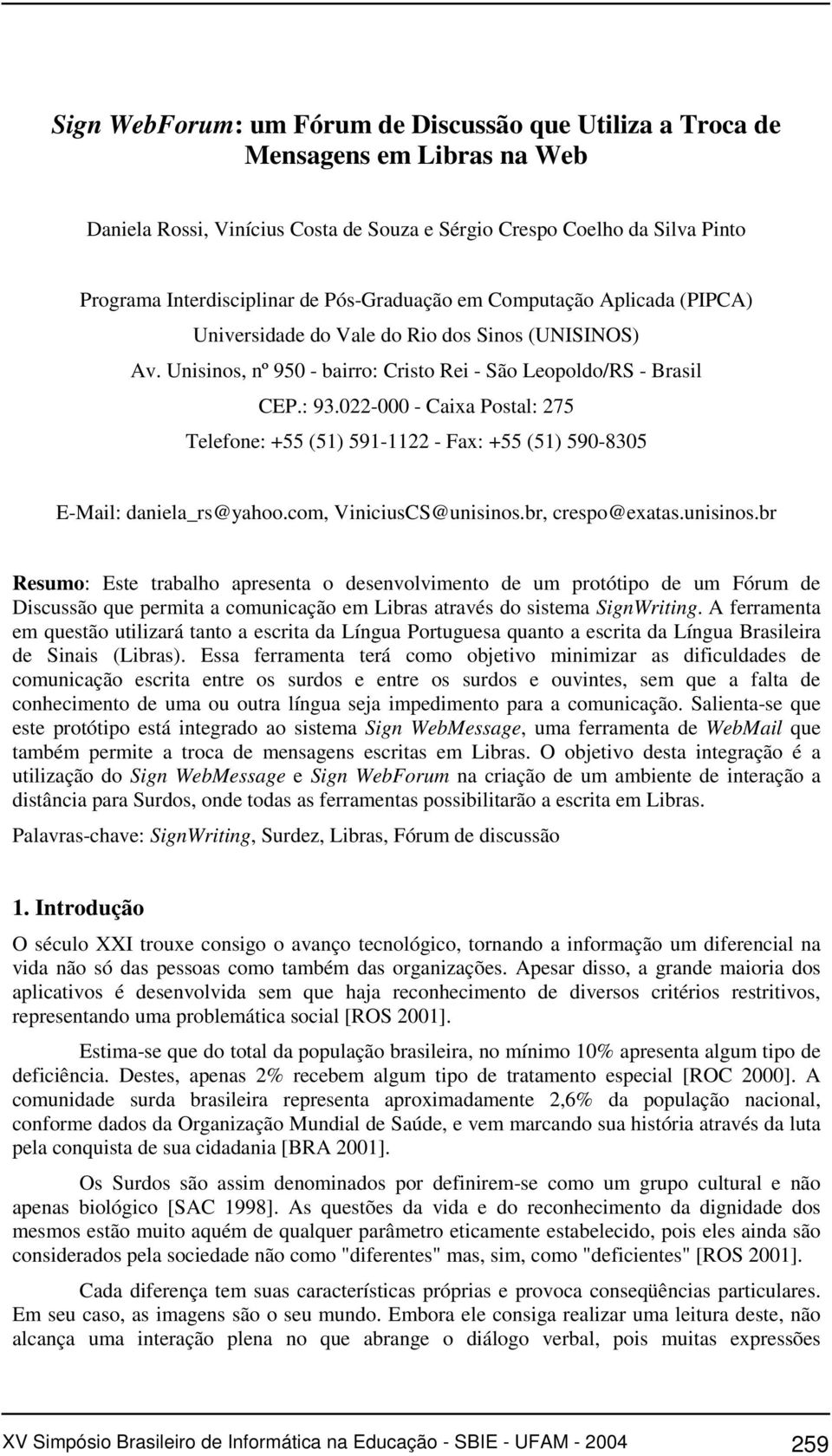 022-000 - Caixa Postal: 275 Telefone: +55 (51) 591-1122 - Fax: +55 (51) 590-8305 E-Mail: daniela_rs@yahoo.com, ViniciusCS@unisinos.