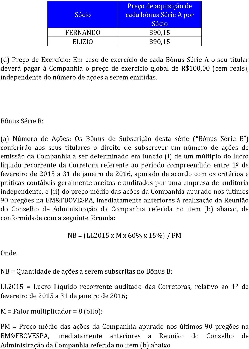 Bônus Série B: (a) Número de Ações: Os Bônus de Subscrição desta série ( Bônus Série B ) conferirão aos seus titulares o direito de subscrever um número de ações de emissão da Companhia a ser