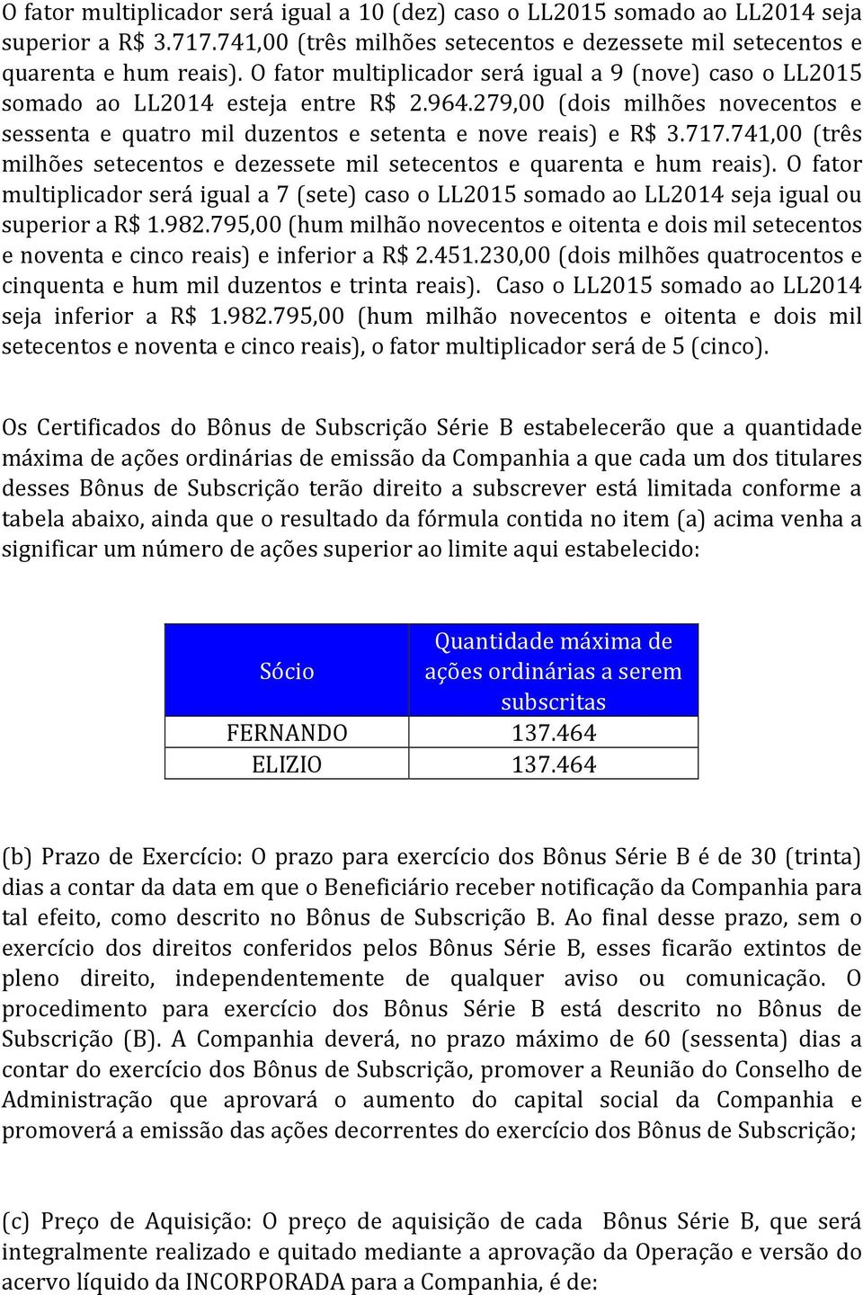 741,00 (três milhões setecentos e dezessete mil setecentos e quarenta e hum reais). O fator multiplicador será igual a 7 (sete) caso o LL2015 somado ao LL2014 seja igual ou superior a R$ 1.982.