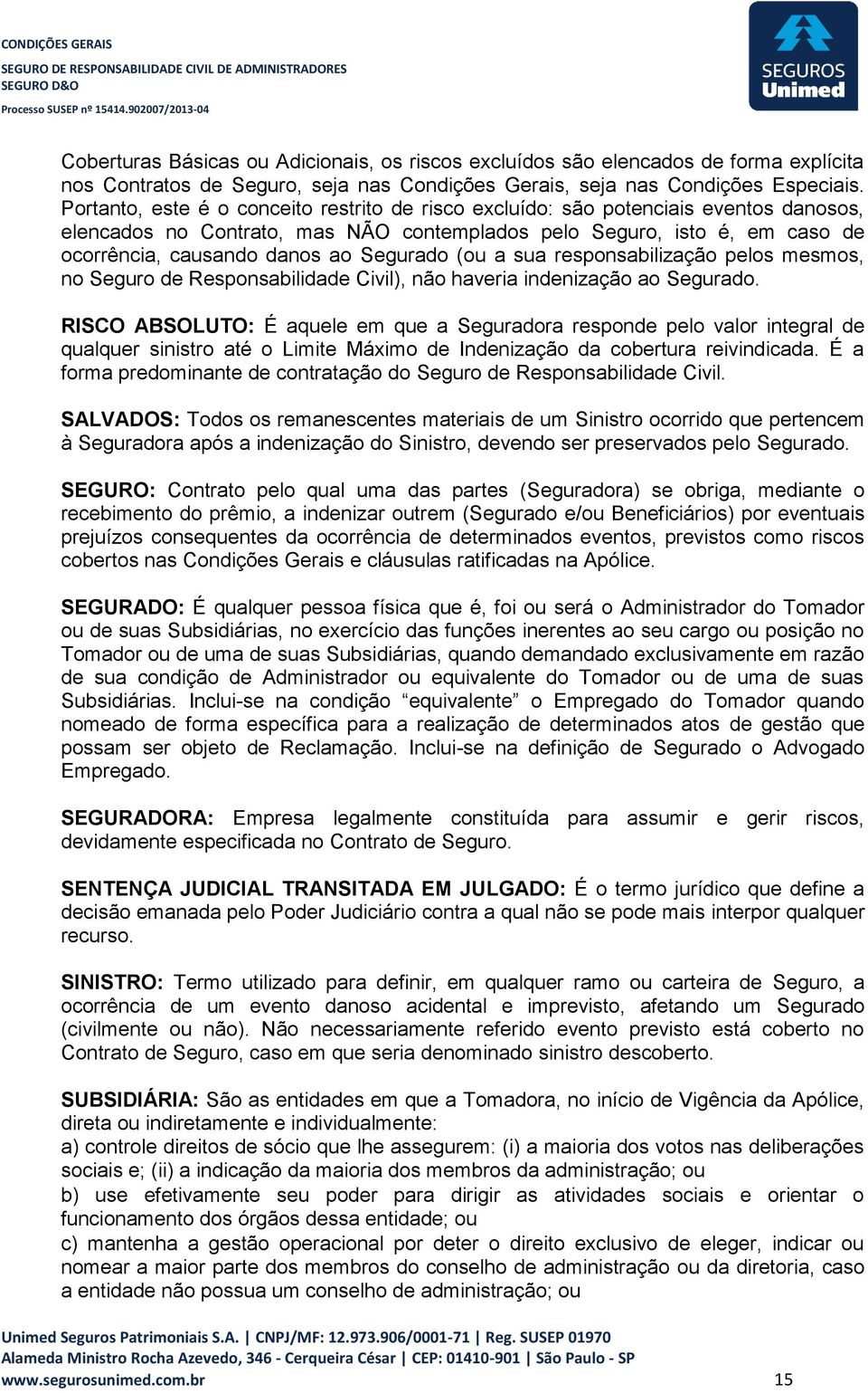 Segurado (ou a sua responsabilização pelos mesmos, no Seguro de Responsabilidade Civil), não haveria indenização ao Segurado.