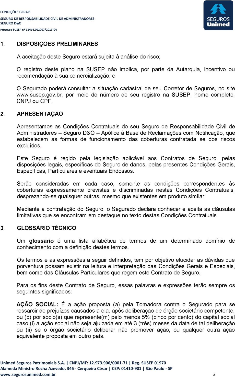 APRESENTAÇÃO Apresentamos as Condições Contratuais do seu Seguro de Responsabilidade Civil de Administradores Seguro D&O Apólice à Base de Reclamações com Notificação, que estabelecem as formas de