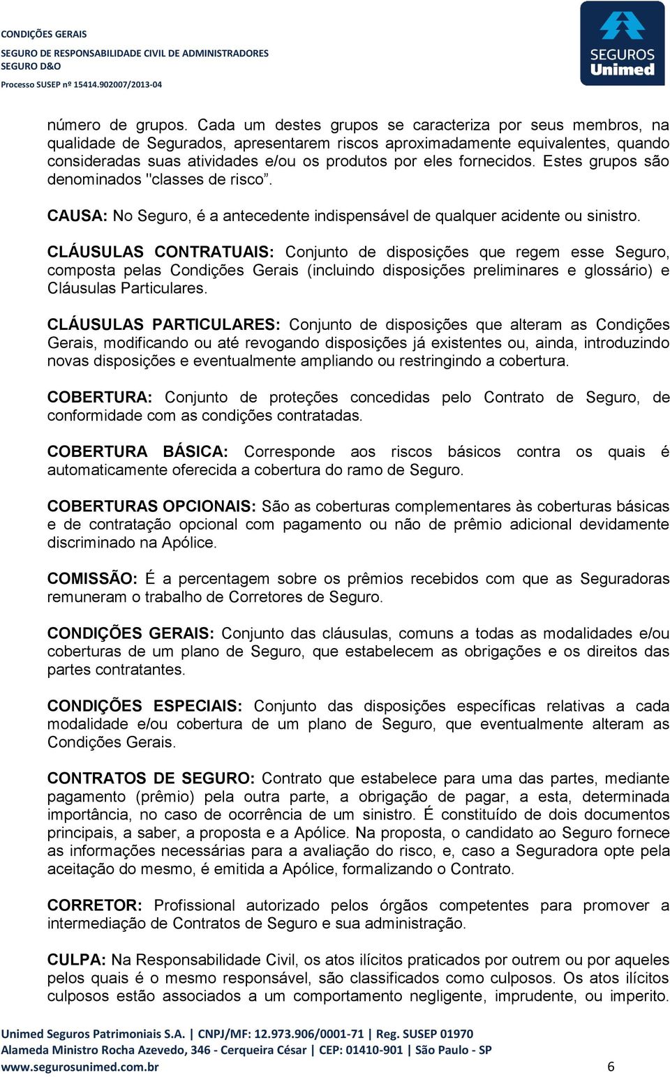 fornecidos. Estes grupos são denominados "classes de risco. CAUSA: No Seguro, é a antecedente indispensável de qualquer acidente ou sinistro.