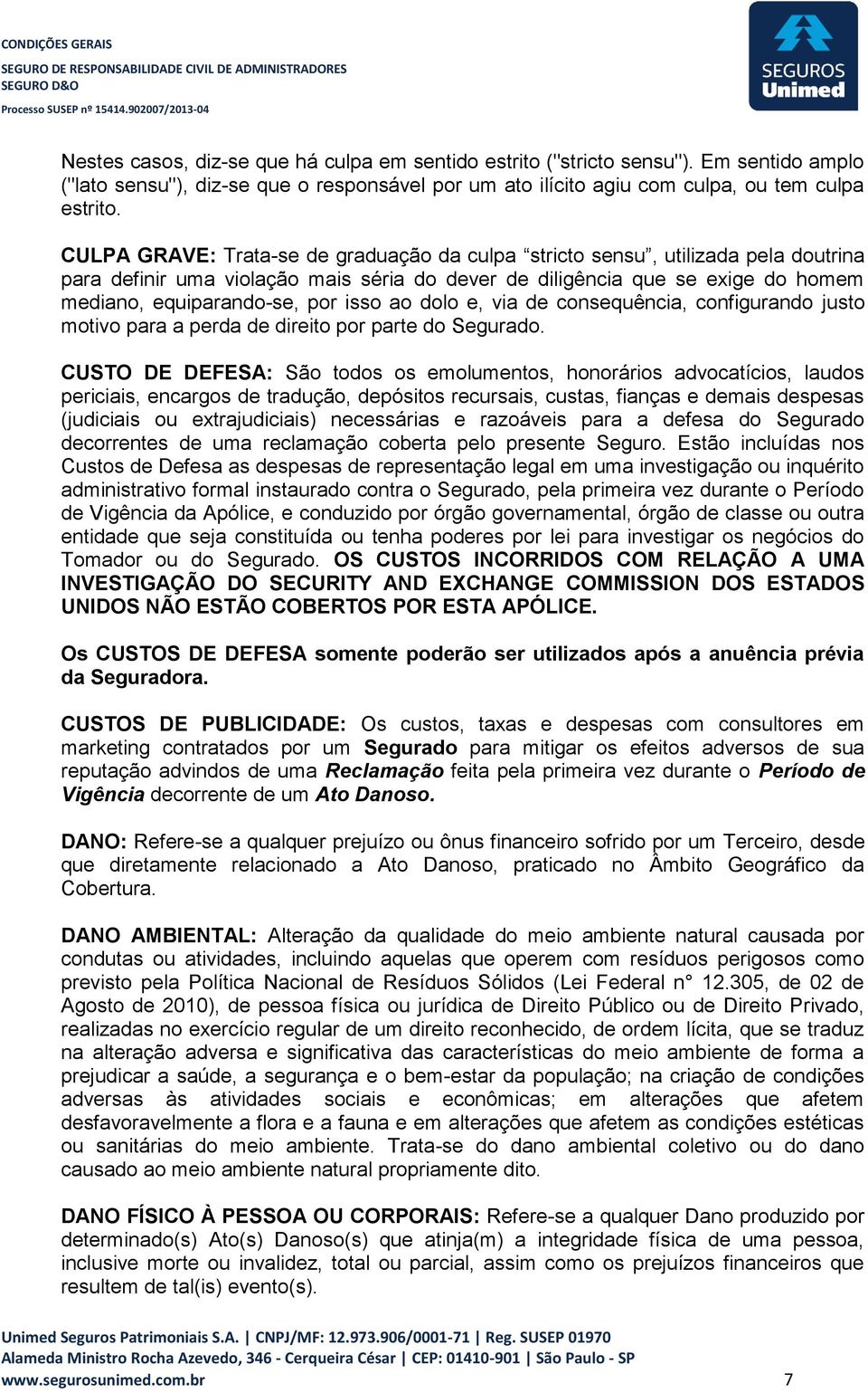 ao dolo e, via de consequência, configurando justo motivo para a perda de direito por parte do Segurado.