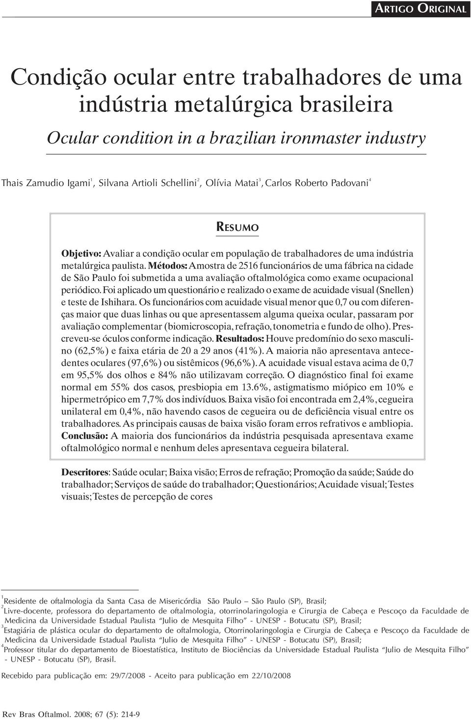 Métodos: Amostra de 2516 funcionários de uma fábrica na cidade de São Paulo foi submetida a uma avaliação oftalmológica como exame ocupacional periódico.