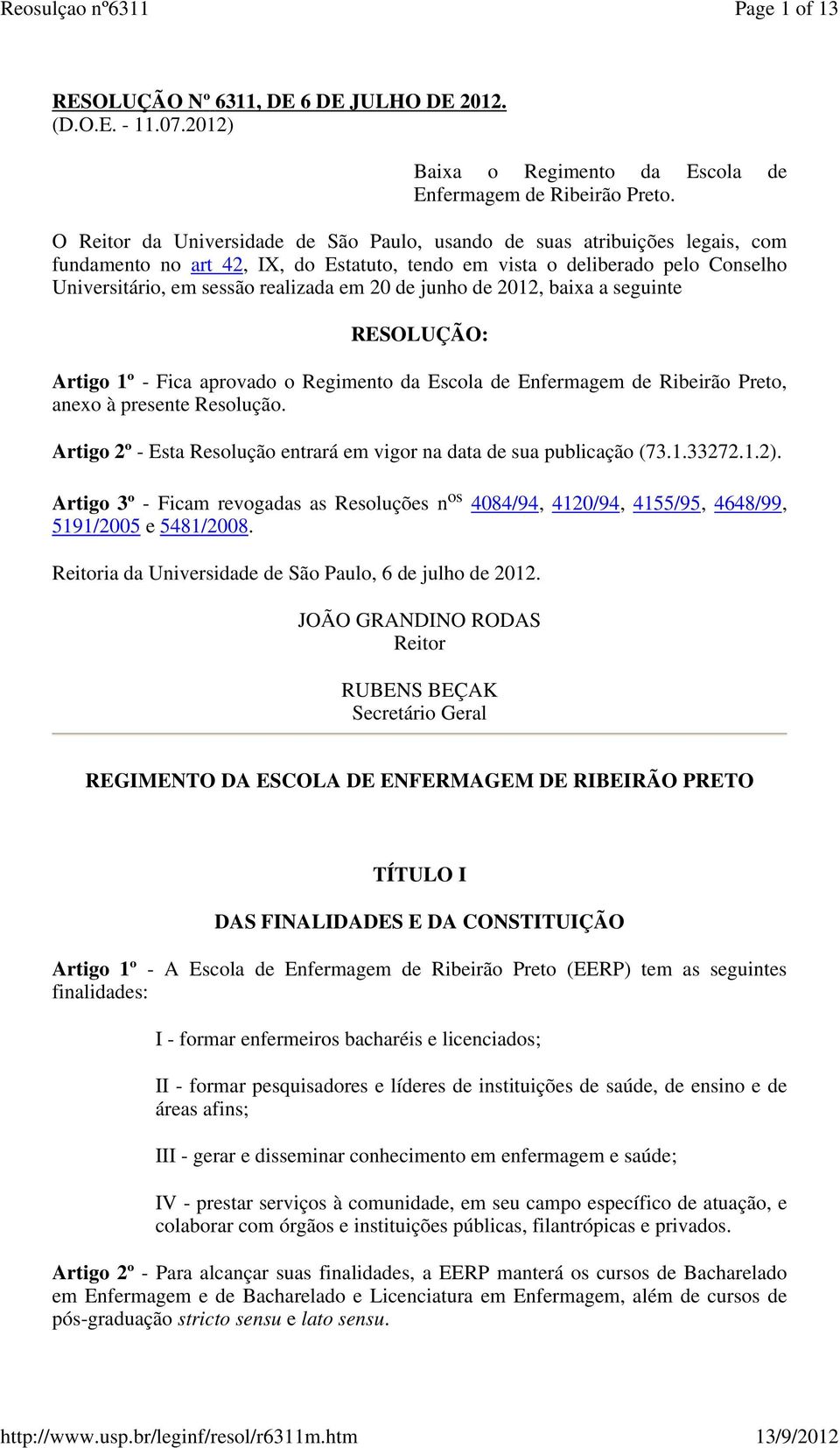 de junho de 2012, baixa a seguinte RESOLUÇÃO: Artigo 1º - Fica aprovado o Regimento da Escola de Enfermagem de Ribeirão Preto, anexo à presente Resolução.