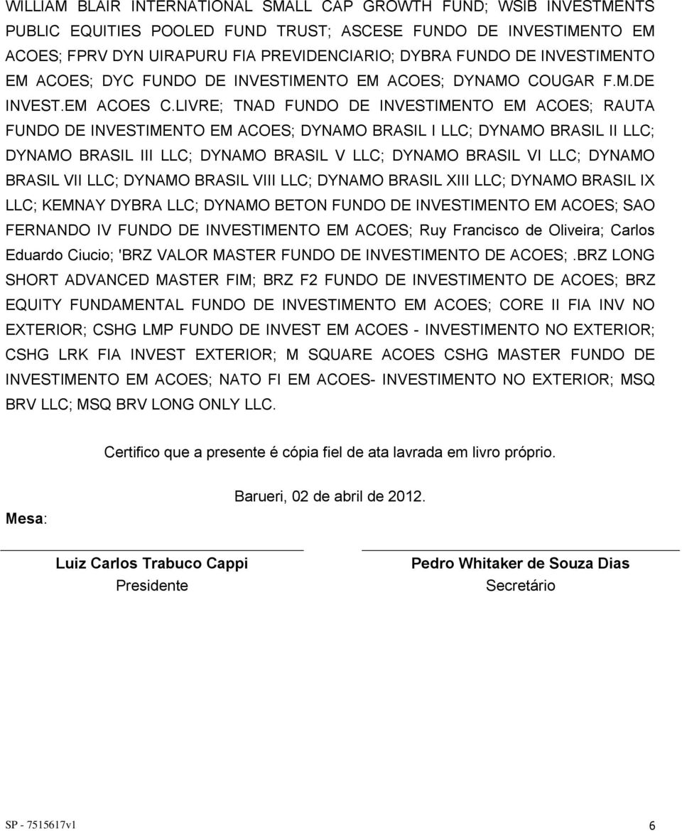 LIVRE; TNAD FUNDO DE INVESTIMENTO EM ACOES; RAUTA FUNDO DE INVESTIMENTO EM ACOES; DYNAMO BRASIL I LLC; DYNAMO BRASIL II LLC; DYNAMO BRASIL III LLC; DYNAMO BRASIL V LLC; DYNAMO BRASIL VI LLC; DYNAMO