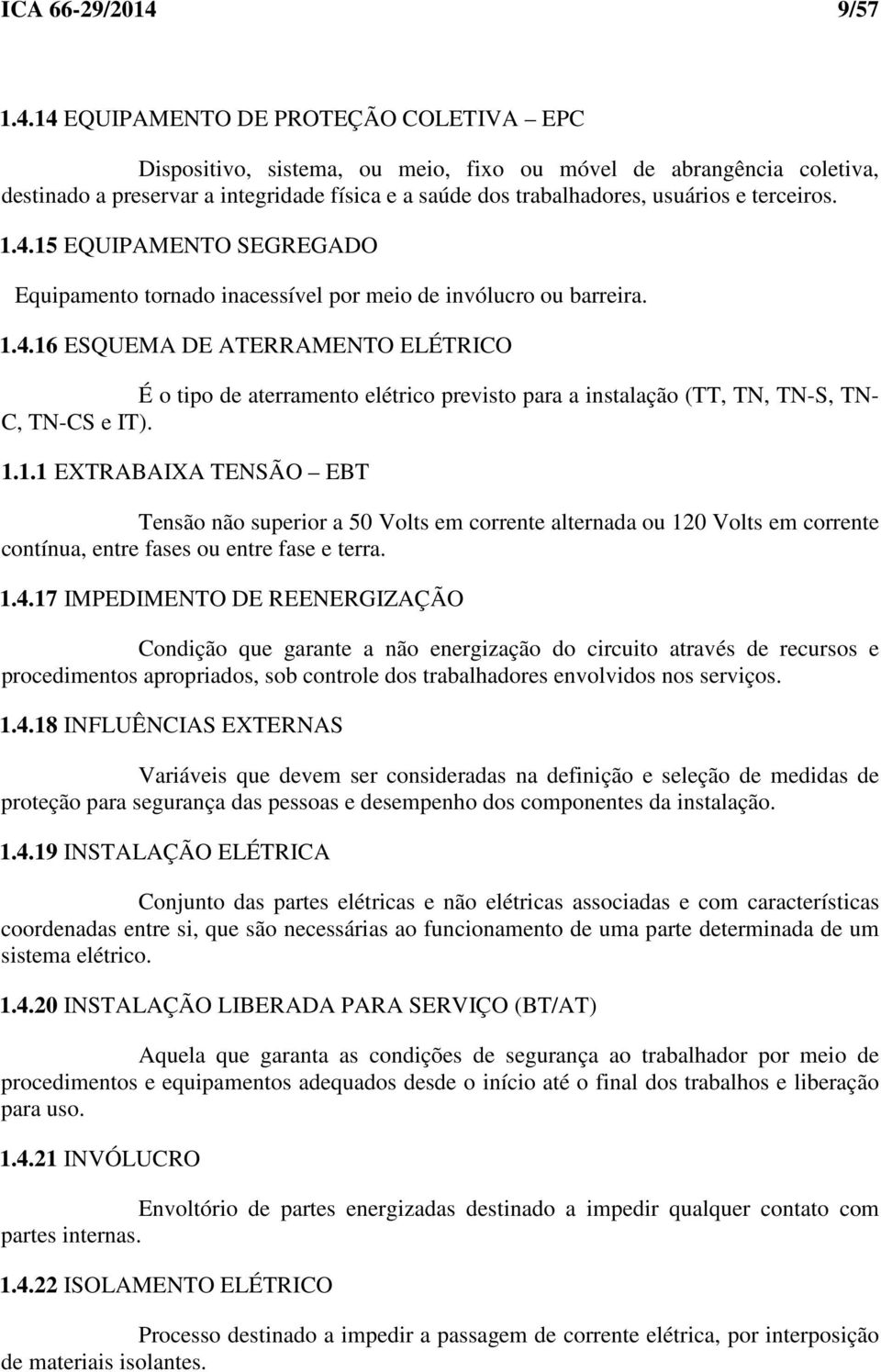 14 EQUIPAMENTO DE PROTEÇÃO COLETIVA EPC Dispositivo, sistema, ou meio, fixo ou móvel de abrangência coletiva, destinado a preservar a integridade física e a saúde dos trabalhadores, usuários e