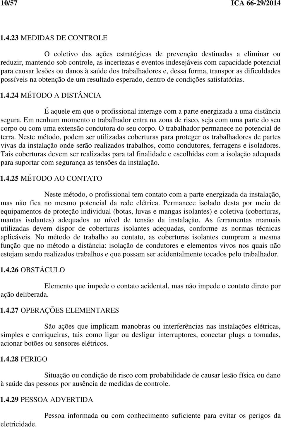 causar lesões ou danos à saúde dos trabalhadores e, dessa forma, transpor as dificuldades possíveis na obtenção de um resultado esperado, dentro de condições satisfatórias. 1.4.