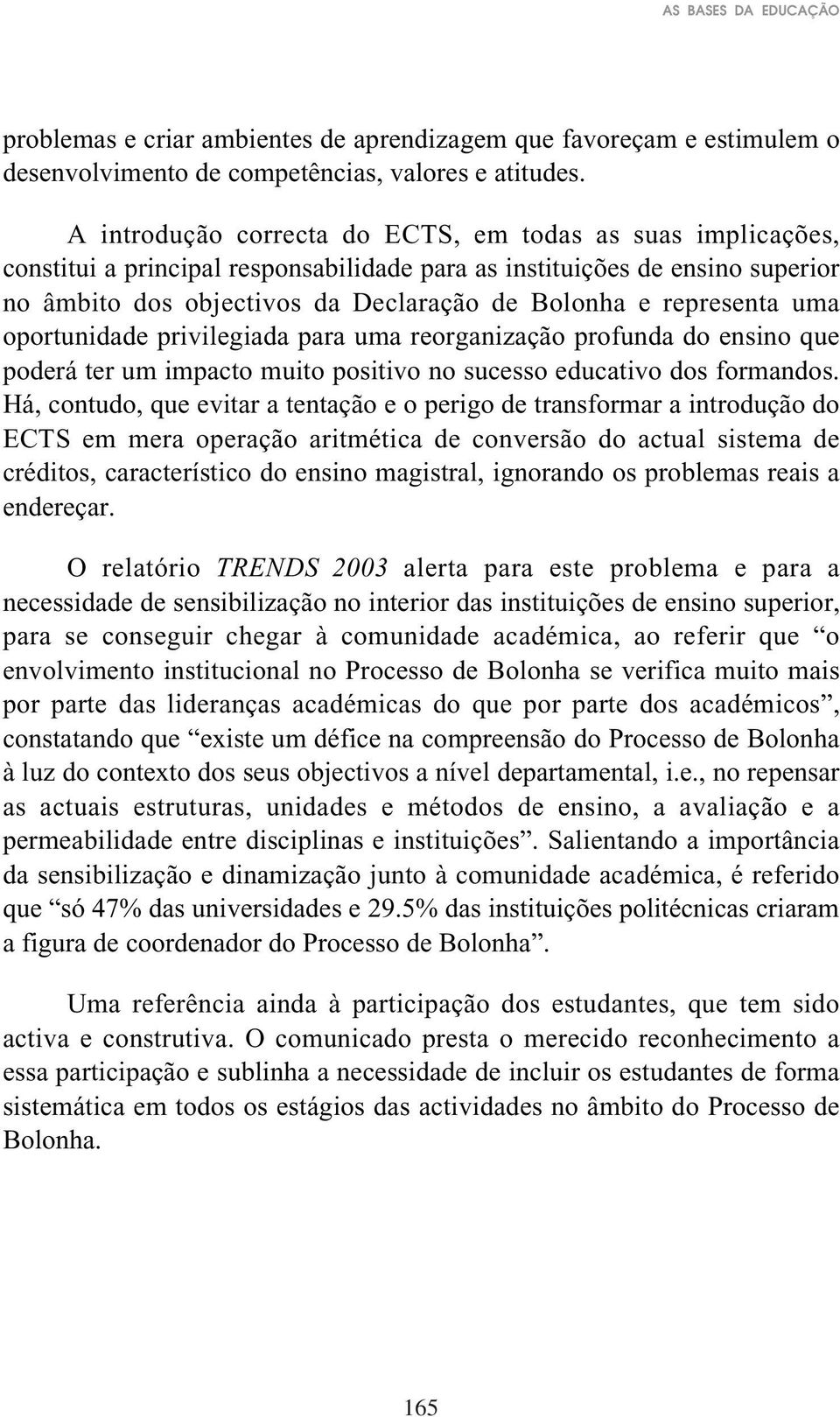 representa uma oportunidade privilegiada para uma reorganização profunda do ensino que poderá ter um impacto muito positivo no sucesso educativo dos formandos.