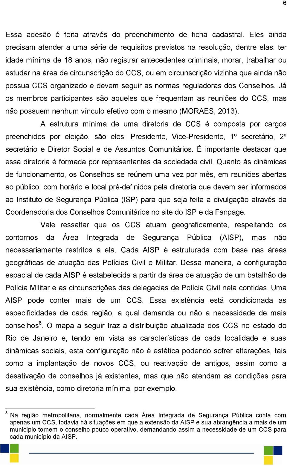 circunscrição do CCS, ou em circunscrição vizinha que ainda não possua CCS organizado e devem seguir as normas reguladoras dos Conselhos.