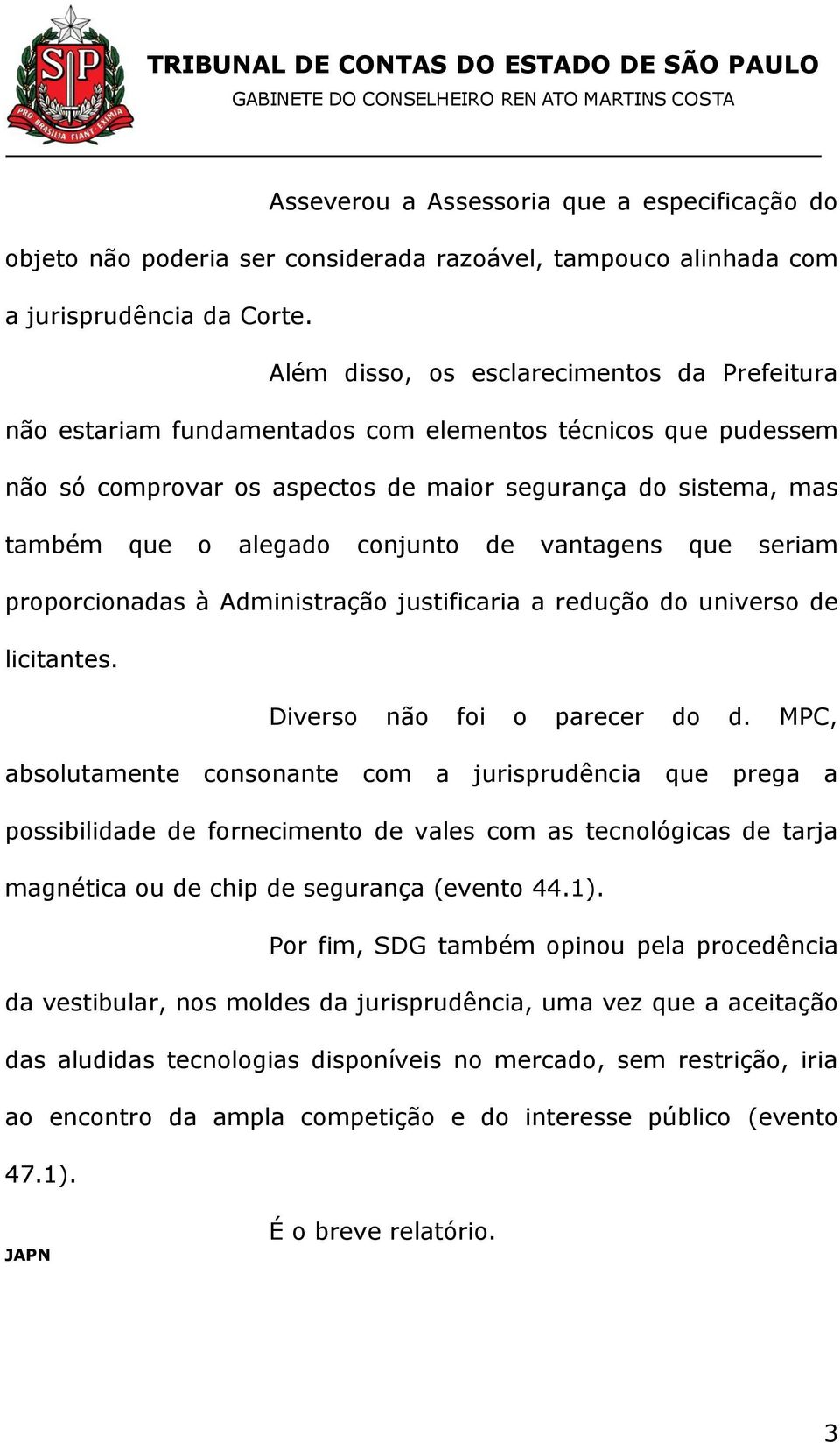 conjunto de vantagens que seriam proporcionadas à Administração justificaria a redução do universo de licitantes. Diverso não foi o parecer do d.