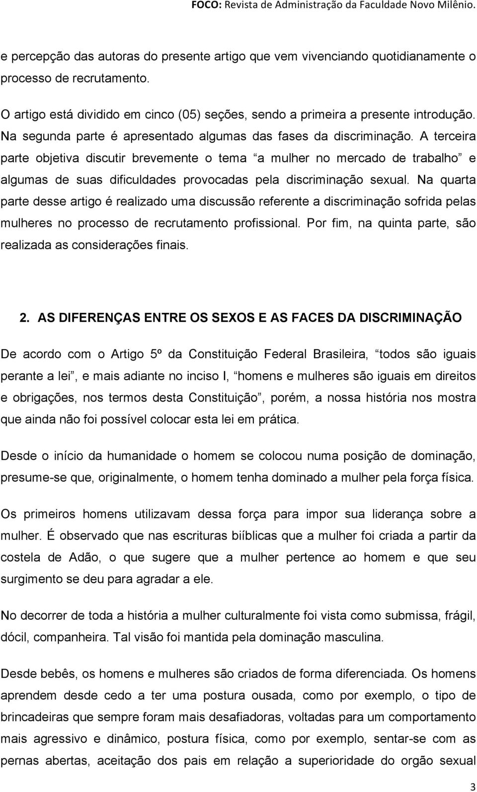 A terceira parte objetiva discutir brevemente o tema a mulher no mercado de trabalho e algumas de suas dificuldades provocadas pela discriminação sexual.