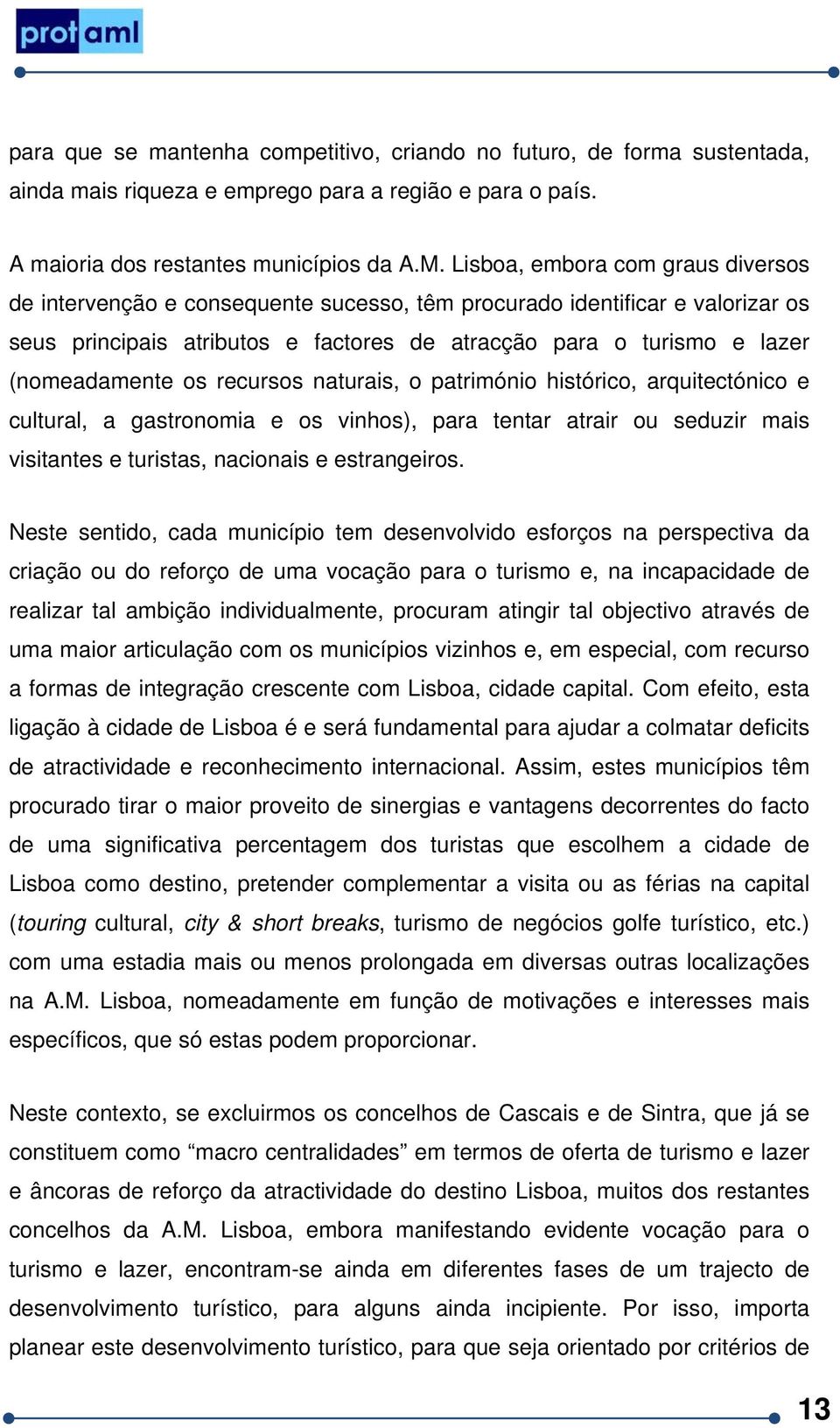 os recursos naturais, o património histórico, arquitectónico e cultural, a gastronomia e os vinhos), para tentar atrair ou seduzir mais visitantes e turistas, nacionais e estrangeiros.