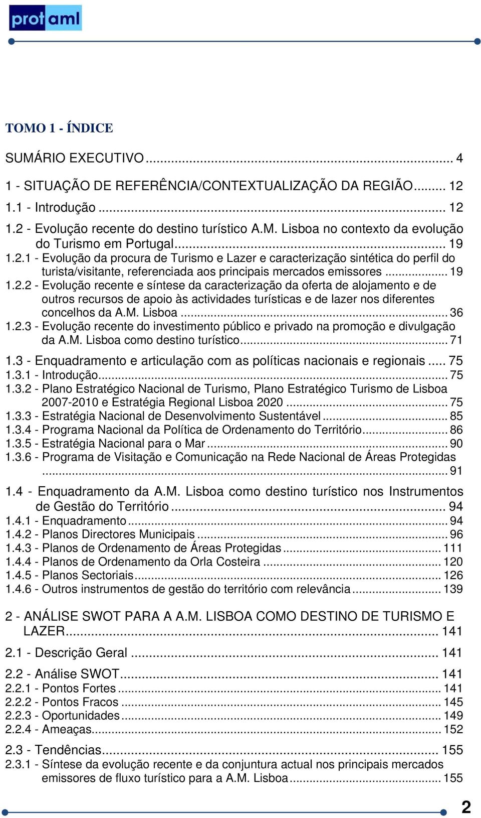 M. Lisboa... 36 1.2.3 - Evolução recente do investimento público e privado na promoção e divulgação da A.M. Lisboa como destino turístico... 71 1.