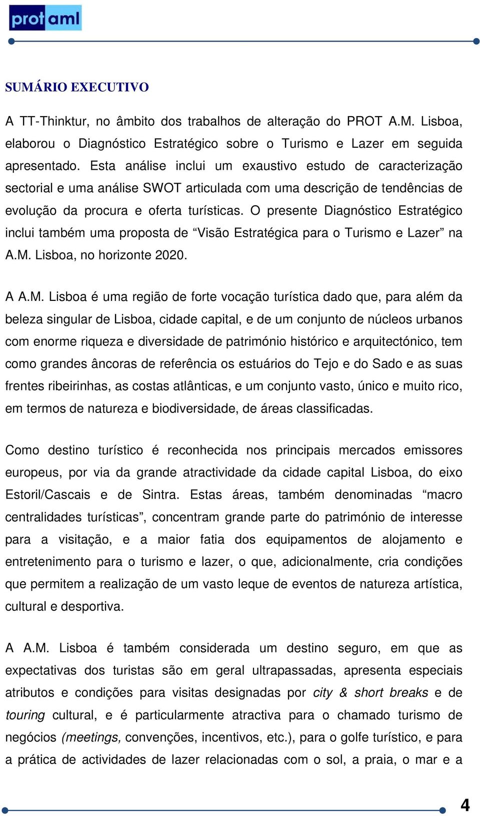 O presente Diagnóstico Estratégico inclui também uma proposta de Visão Estratégica para o Turismo e Lazer na A.M.