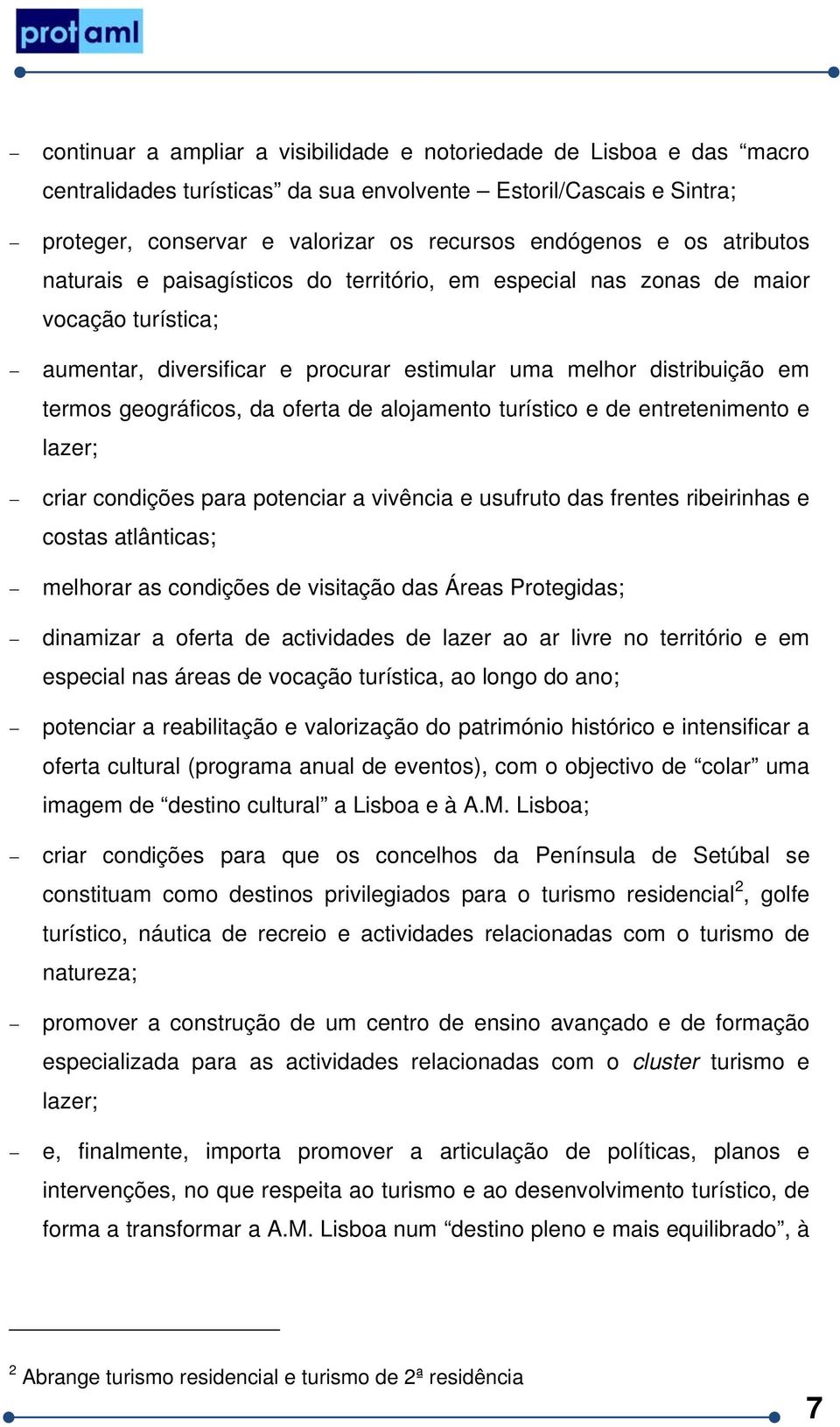 oferta de alojamento turístico e de entretenimento e lazer; criar condições para potenciar a vivência e usufruto das frentes ribeirinhas e costas atlânticas; melhorar as condições de visitação das