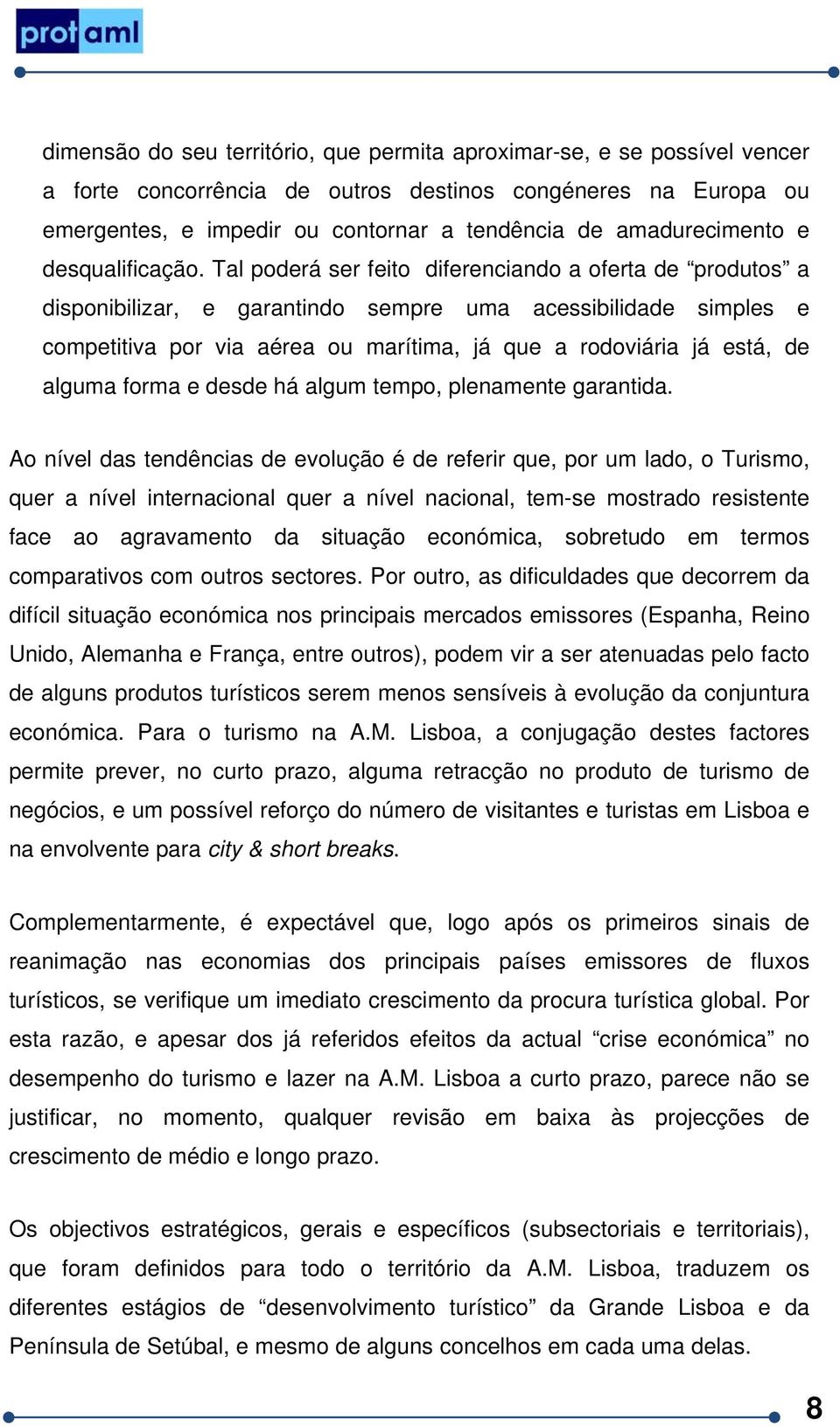 Tal poderá ser feito diferenciando a oferta de produtos a disponibilizar, e garantindo sempre uma acessibilidade simples e competitiva por via aérea ou marítima, já que a rodoviária já está, de