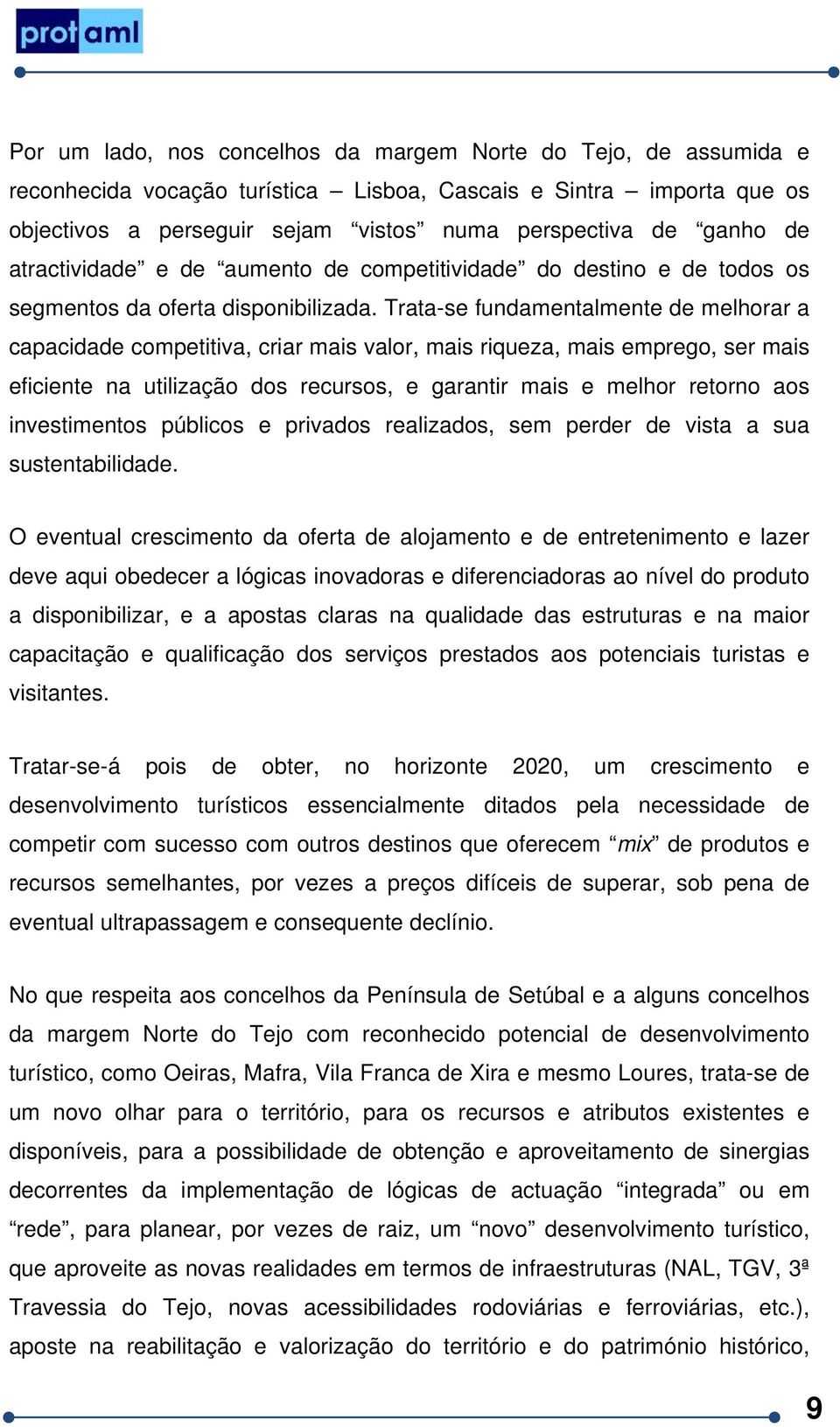 Trata-se fundamentalmente de melhorar a capacidade competitiva, criar mais valor, mais riqueza, mais emprego, ser mais eficiente na utilização dos recursos, e garantir mais e melhor retorno aos