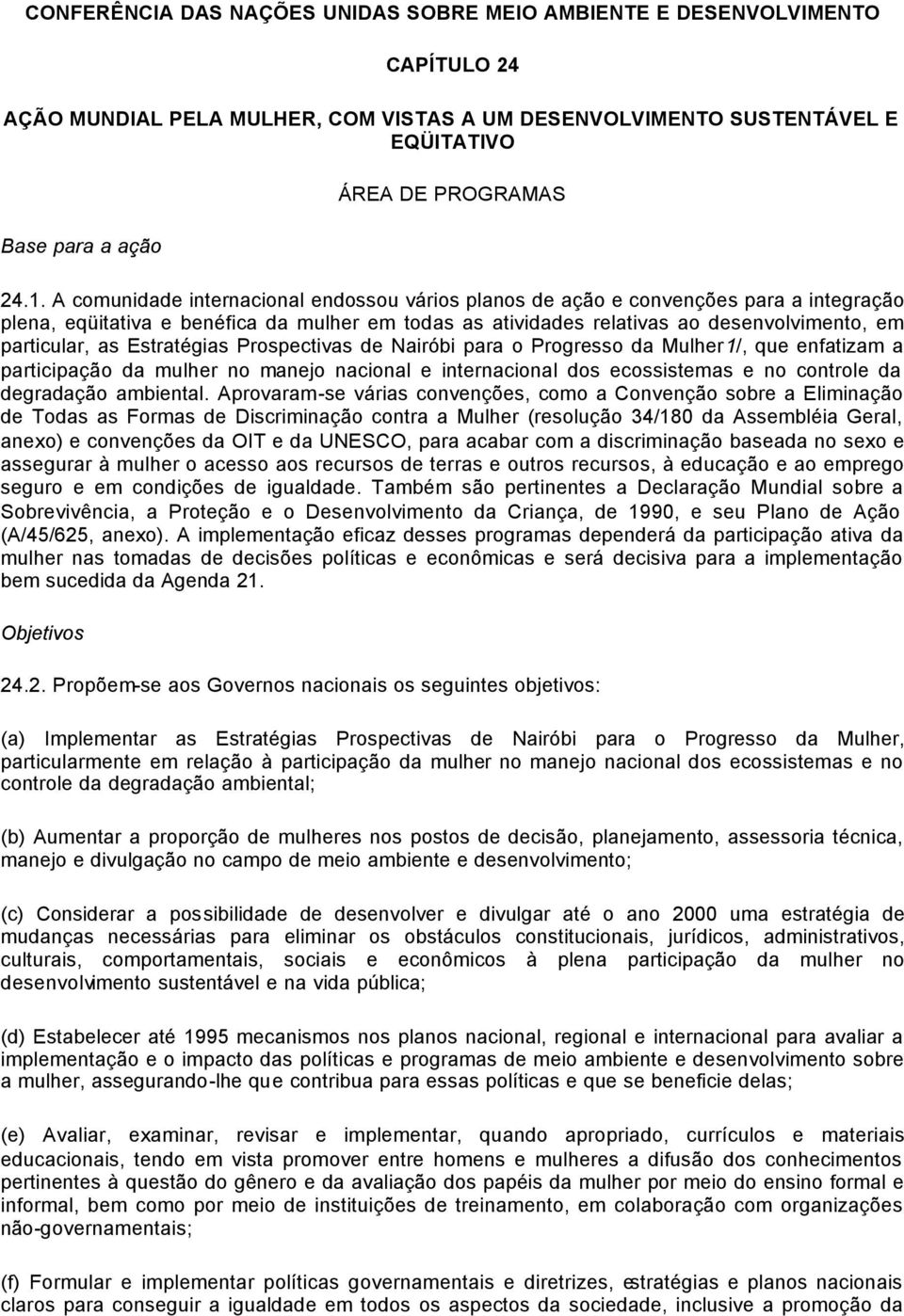 particular, as Estratégias Prospectivas de Nairóbi para o Progresso da Mulher1/, que enfatizam a participação da mulher no manejo nacional e internacional dos ecossistemas e no controle da degradação