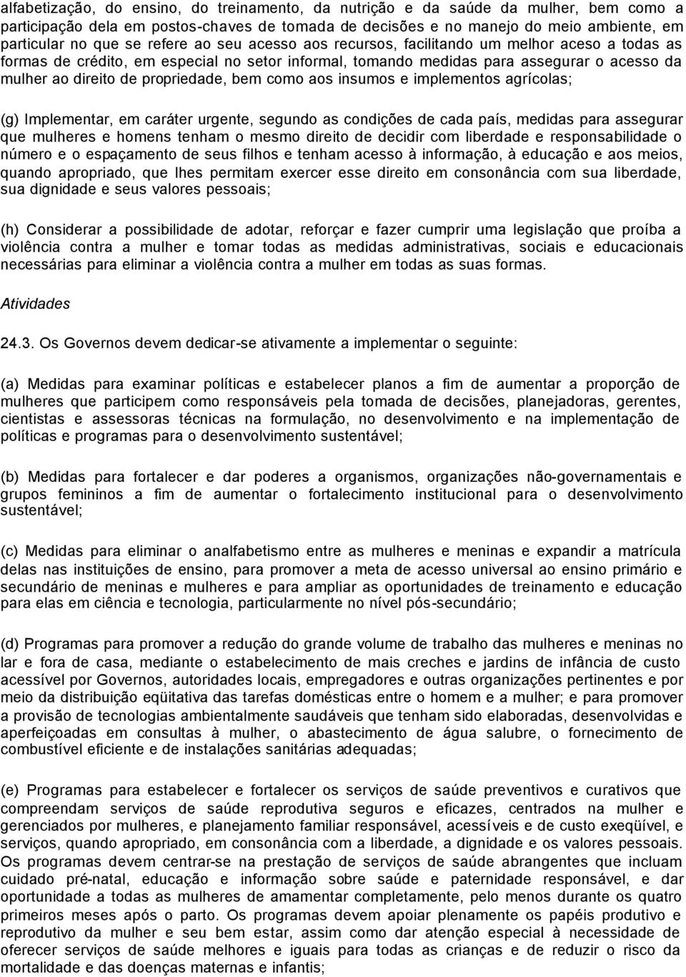 propriedade, bem como aos insumos e implementos agrícolas; (g) Implementar, em caráter urgente, segundo as condições de cada país, medidas para assegurar que mulheres e homens tenham o mesmo direito