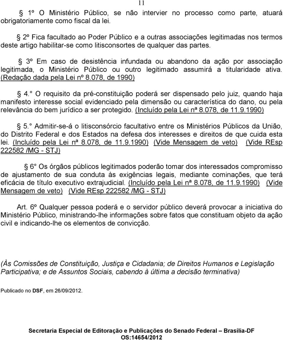 3º Em caso de desistência infundada ou abandono da ação por associação legitimada, o Ministério Público ou outro legitimado assumirá a titularidade ativa. (Redação dada pela Lei nº 8.078, de 1990) 4.