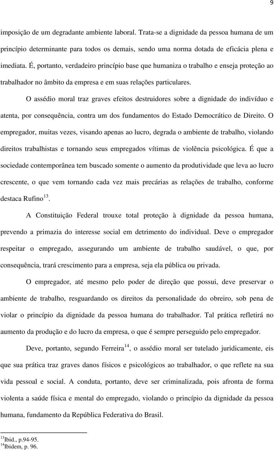 O assédio moral traz graves efeitos destruidores sobre a dignidade do indivíduo e atenta, por consequência, contra um dos fundamentos do Estado Democrático de Direito.