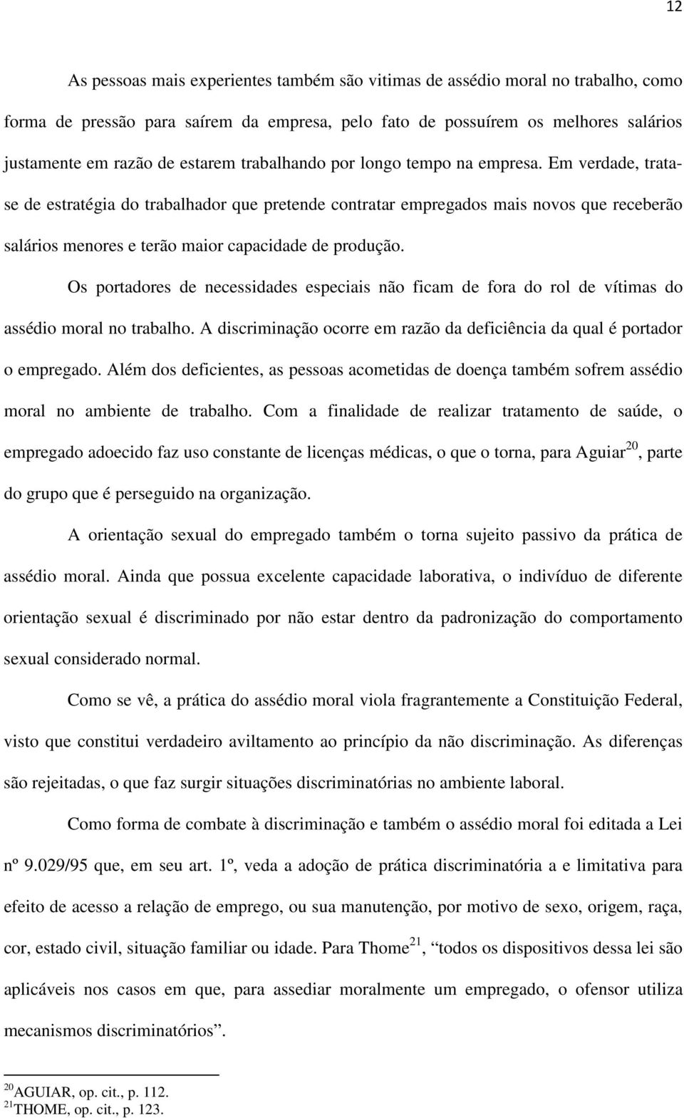 Em verdade, tratase de estratégia do trabalhador que pretende contratar empregados mais novos que receberão salários menores e terão maior capacidade de produção.